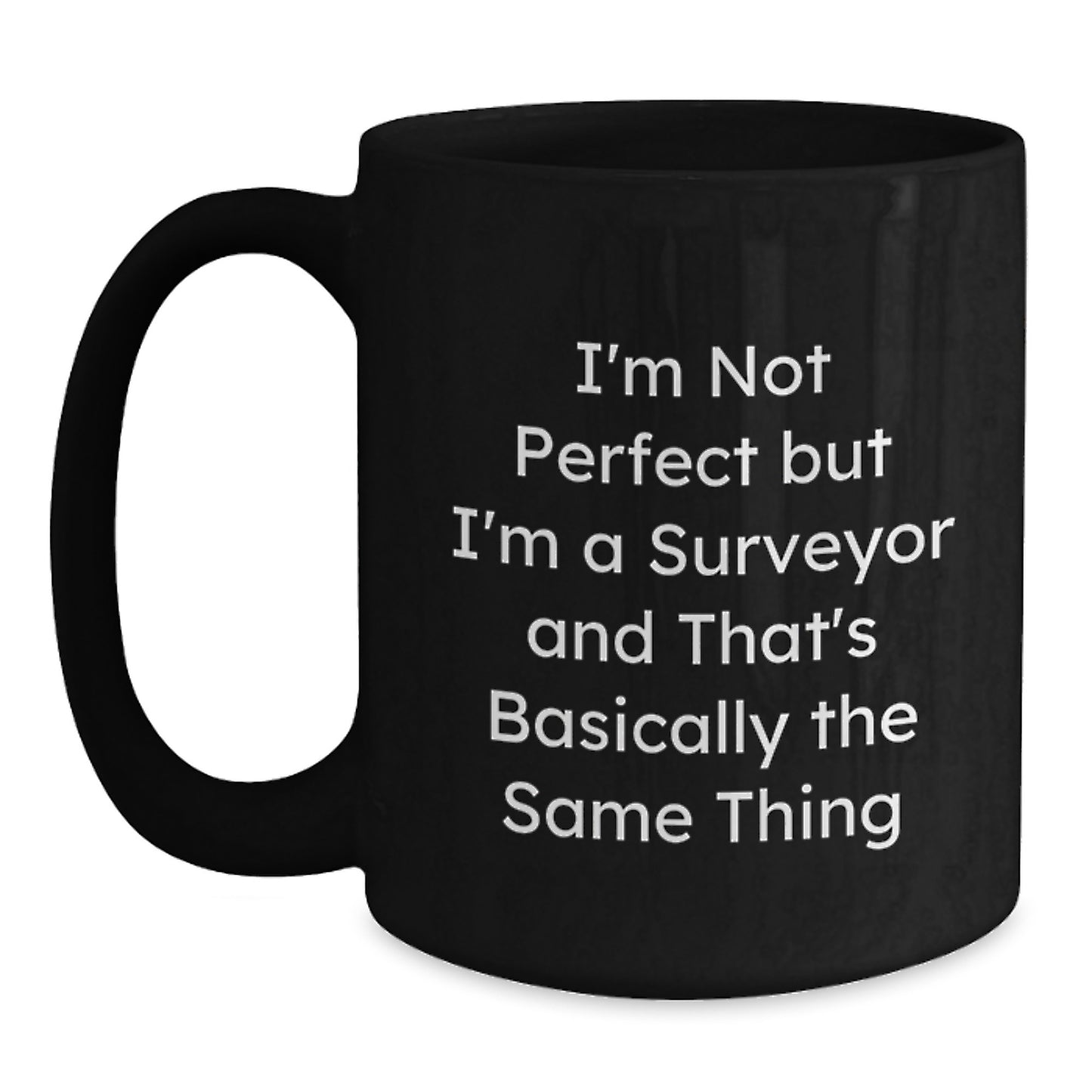 Funny Surveyor Gifts from Men to Friends - I'm Not Perfect But I'm A Surveyor And That's Basically The Same Thing, Black Coffee Mug, Graduation Unique Gifts - Main