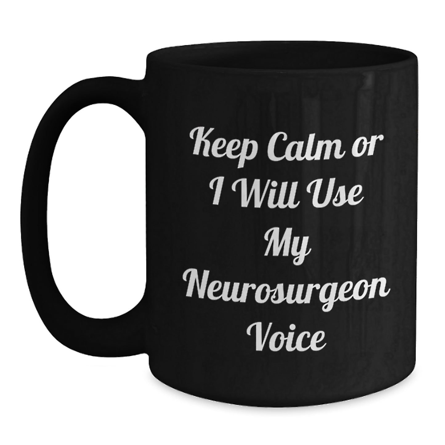Funny Neurosurgeon Gifts, Keep Calm Or I Will Use My Neurosurgeon Voice Black Coffee Mug for Graduation - Gifts from Friends to Neurosurgeon - Main