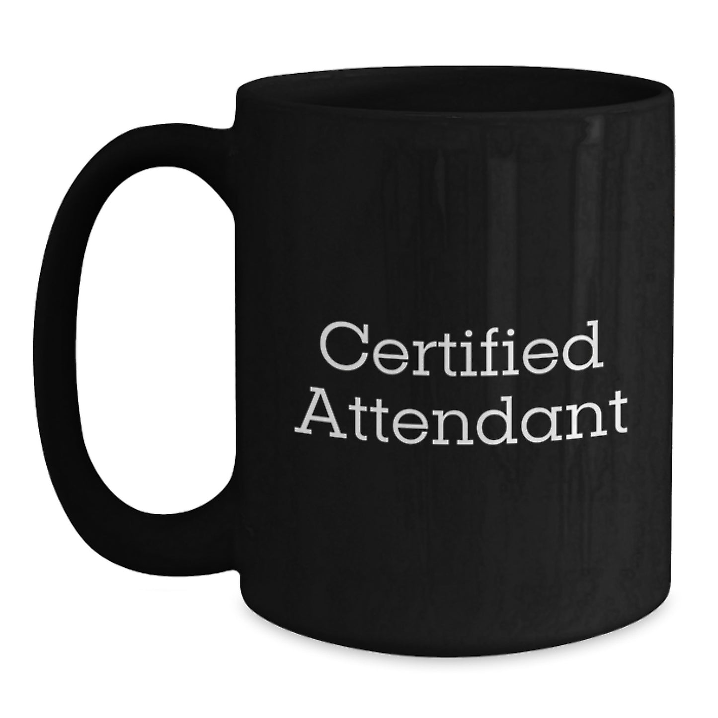Funny Certified Attendant Gifts for Men, Women, Friends, Coworkers, Family - Inspirational Quote on Black Coffee Mug, 11oz or 15oz, Microwave and Dishwasher Safe - Main