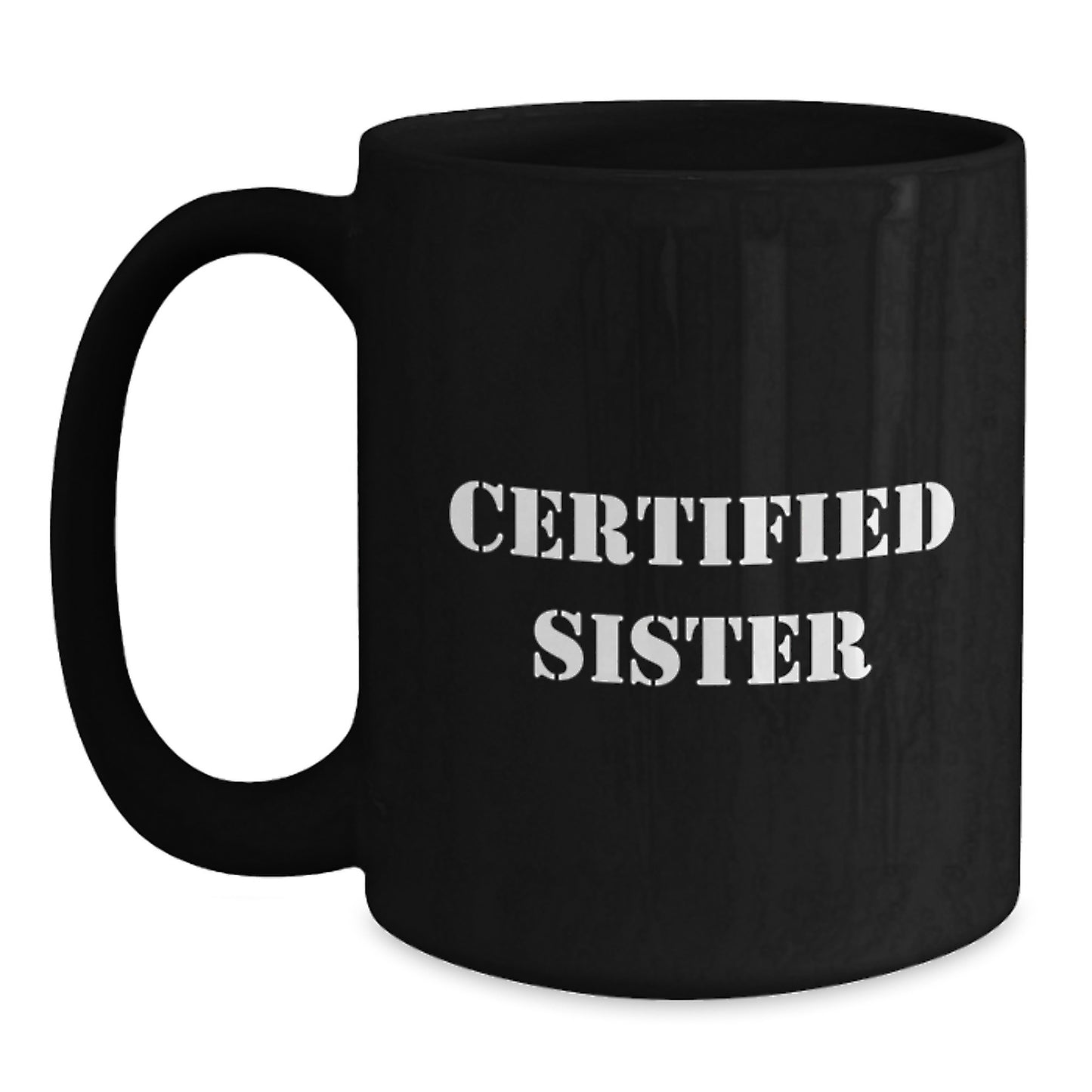 Funny Sister Gifts from Men to Sister for Graduation - 'Certified Sister' Quote on Black Coffee Mug, 11oz or 15oz, Microwave and Dishwasher Safe - Main