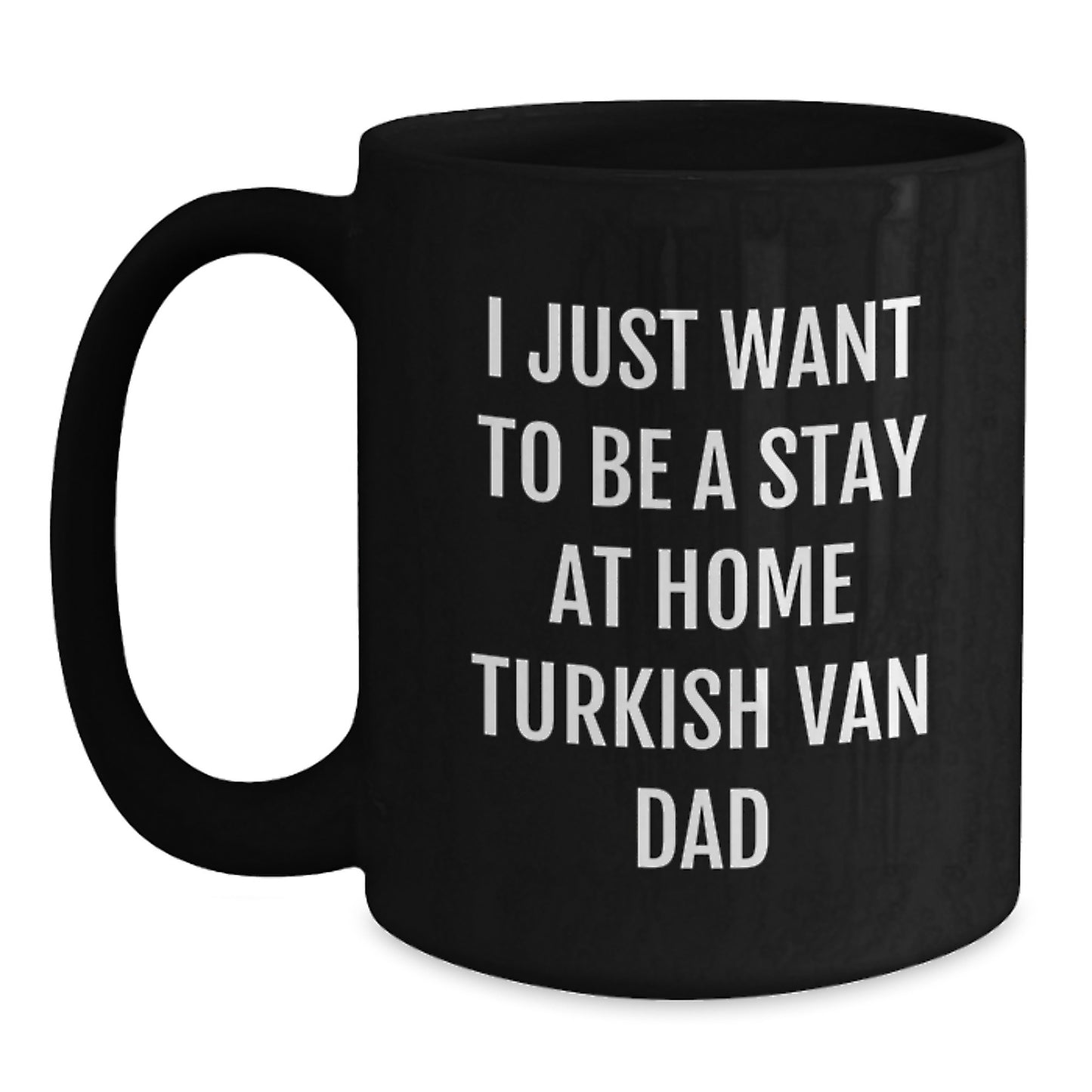 Funny Turkish Van Cat Dad Graduation Gifts from Men, Unique Black Coffee Mug for Turkish Van Cat Lovers, 'I Just Want To Be A Stay At Home Turkish Van Dad' - Main