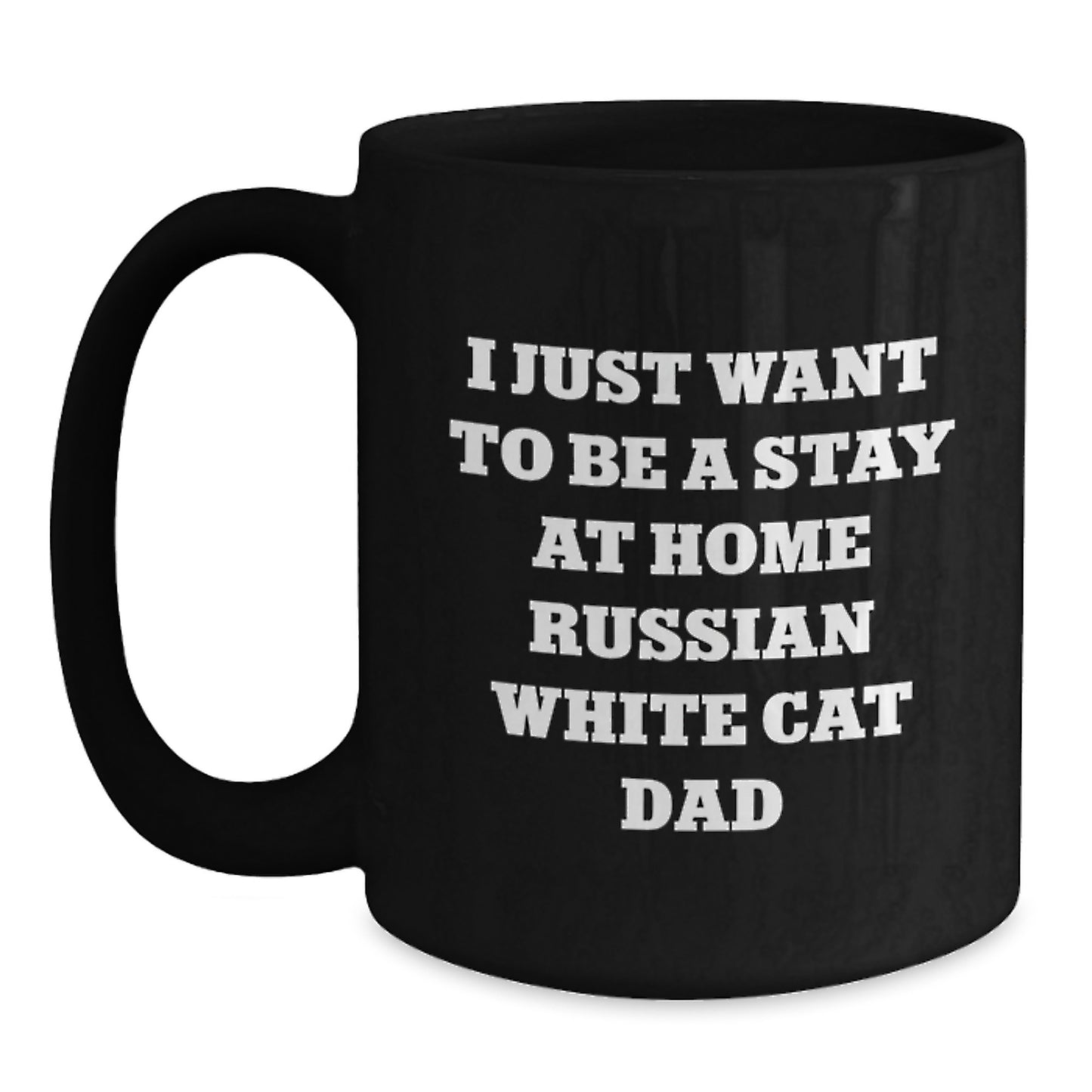 Russian White Cat Lover's Funny Gift Idea, 'I Just Want To Be A Stay At Home Russian White Cat Dad' Quote on Black Coffee Mug for Men, Women, Friends, Coworkers, Family, Graduation Unique Gifts - Main