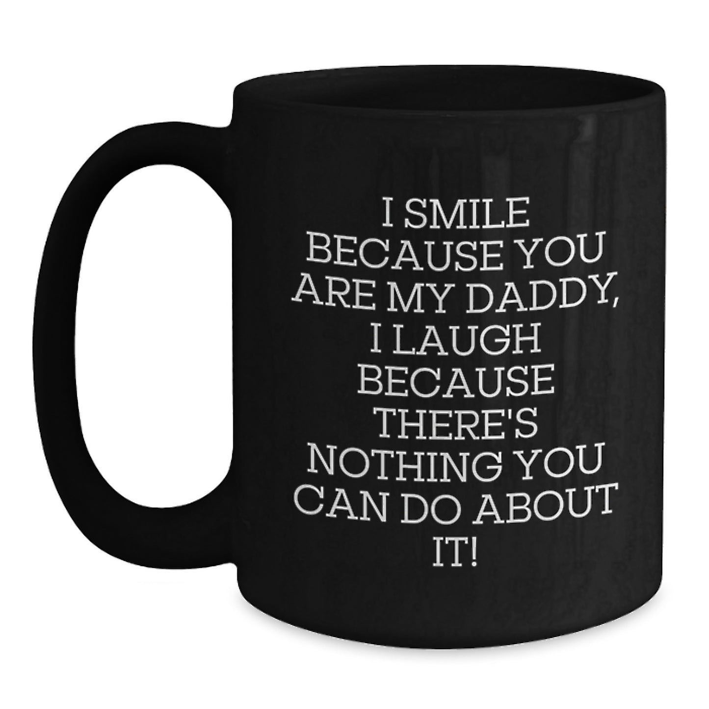 Funny Daddy Gifts from Friends and Family - I Smile Because You Are My Daddy, Laugh Because There's Nothing You Can Do About It! - Birthday Unique Gifts for Men, Black Coffee Mug - Main