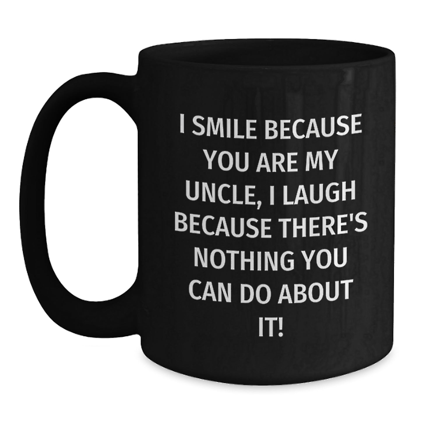 Funny Uncle Gifts from Family, Unique Black Coffee Mug for Uncle's Graduation, 'I Smile Because You Are My Uncle, I Laugh Because There's Nothing You Can Do About It!' - Main
