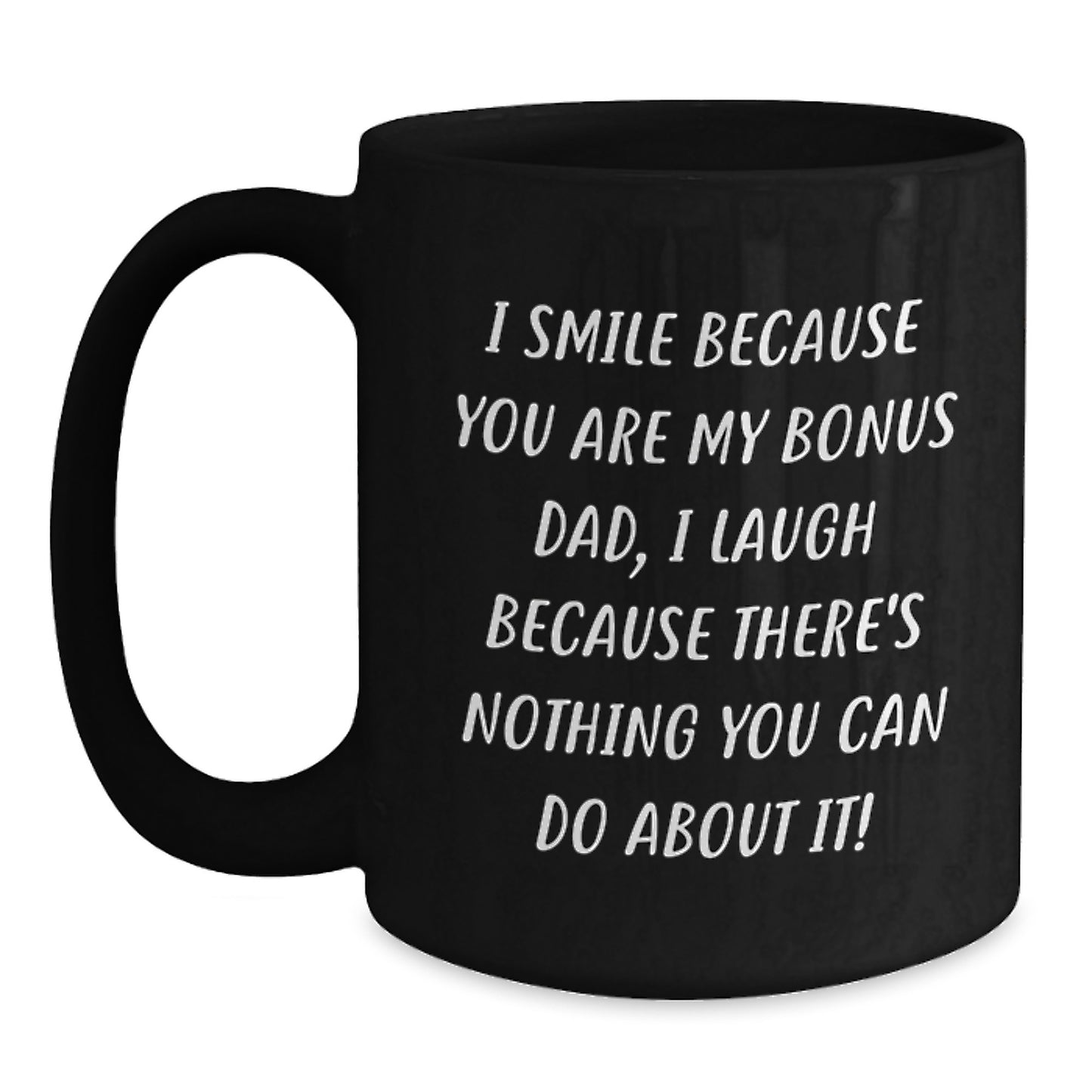 Funny Bonus Dad Gifts for Men - Black Coffee Mug I Smile Because You Are My Bonus Dad, I Laugh Because There's Nothing You Can Do About It! - Main