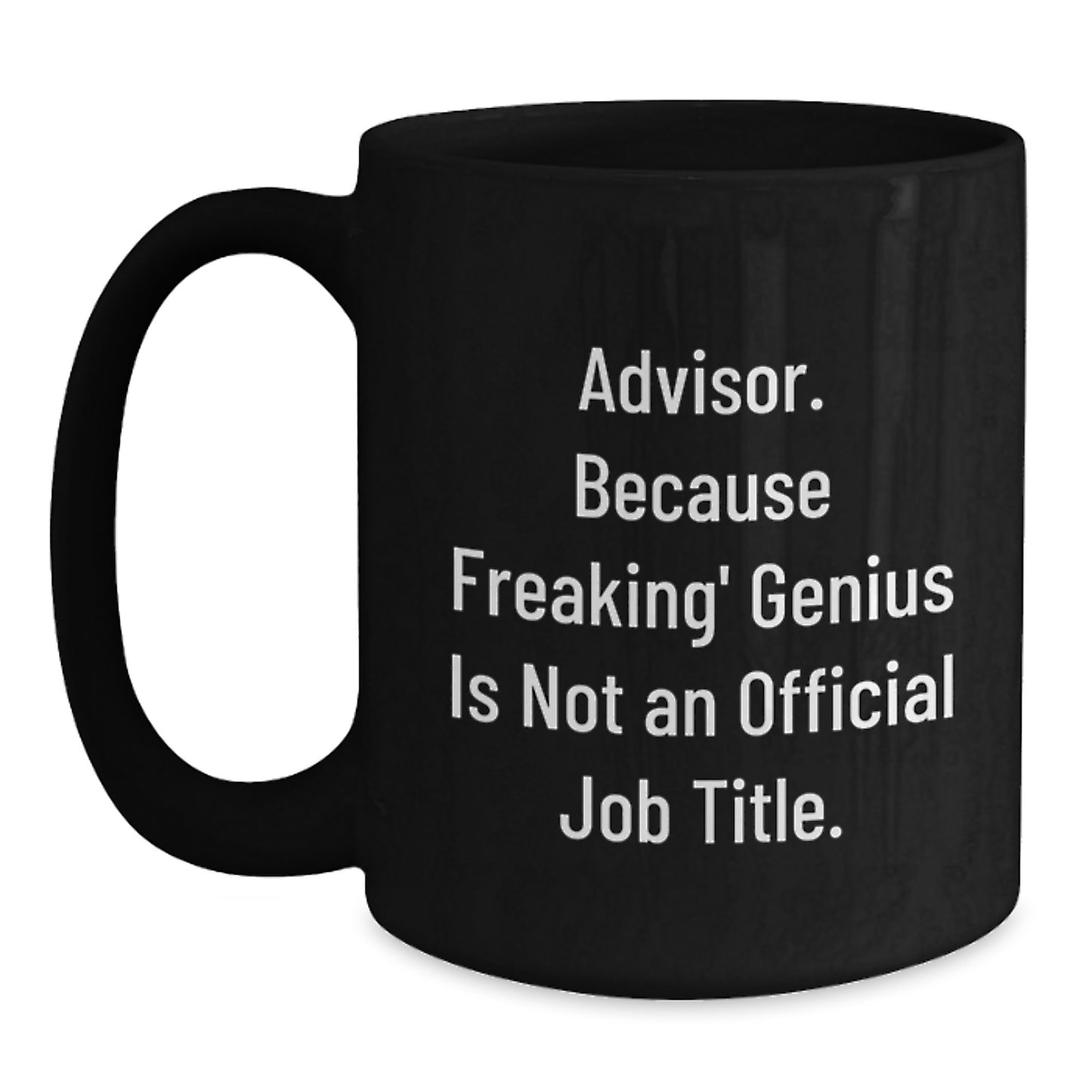 Funny Advisor Gifts, Graduation Unique Gifts from Friends, 'Advisor. Because Freaking' genius Is Not An Official Job Title.' Black Coffee Mug - Main