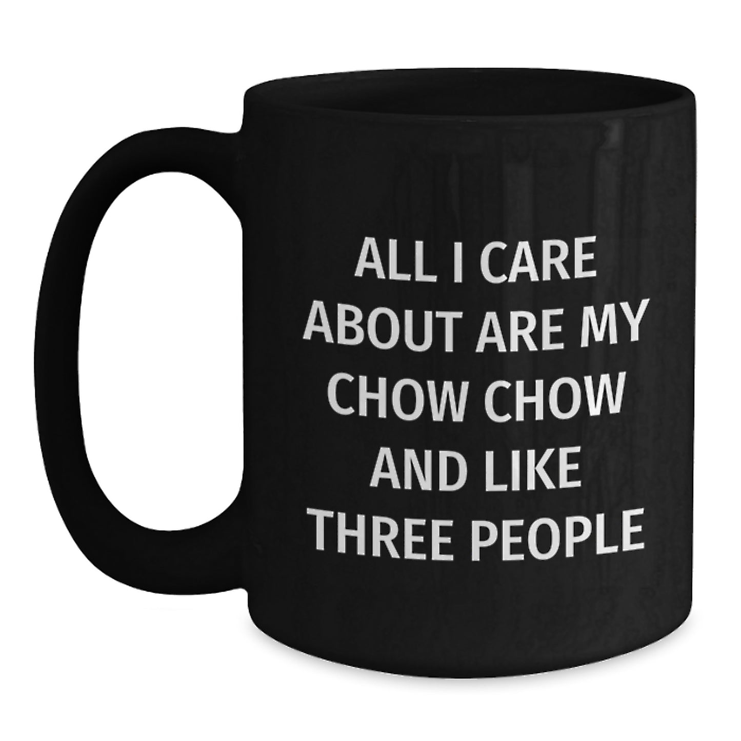 Chow Chow Dog Lovers Gifts, Funny Coffee Mugs for Birthday 'All I Care About Are My Chow Chow And Like Three People' - Gifts from Friends and Family - Main