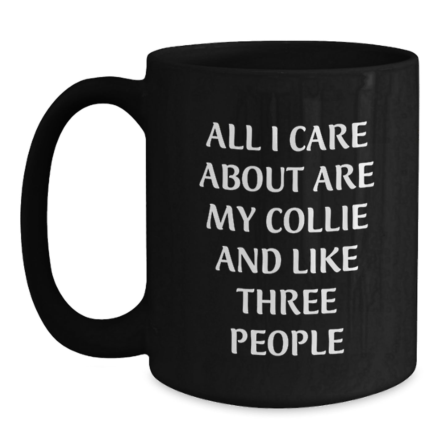 Collie Dog Lover Gifts from Friends for Birthday, Black Funny Coffee Mug - 'All I Care About Are My Collie And Like Three People' - Main
