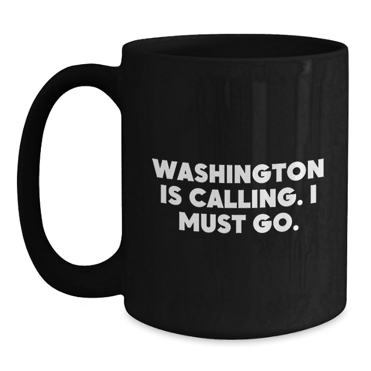 Washington Inspired Black Coffee Mug, Funny Quote for Birthday Unique Gifts from Friends, 'Washington Is Calling. I Must Go.' - Main
