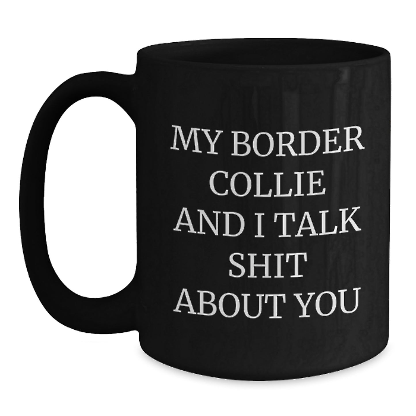 Funny Border Collie Dog Lover Gifts from Men to Friends, 'My Border Collie And I Talk Shit About You' Quote on Black Ceramic Graduation Unique Gifts for Her, Him, or Coworkers - Main