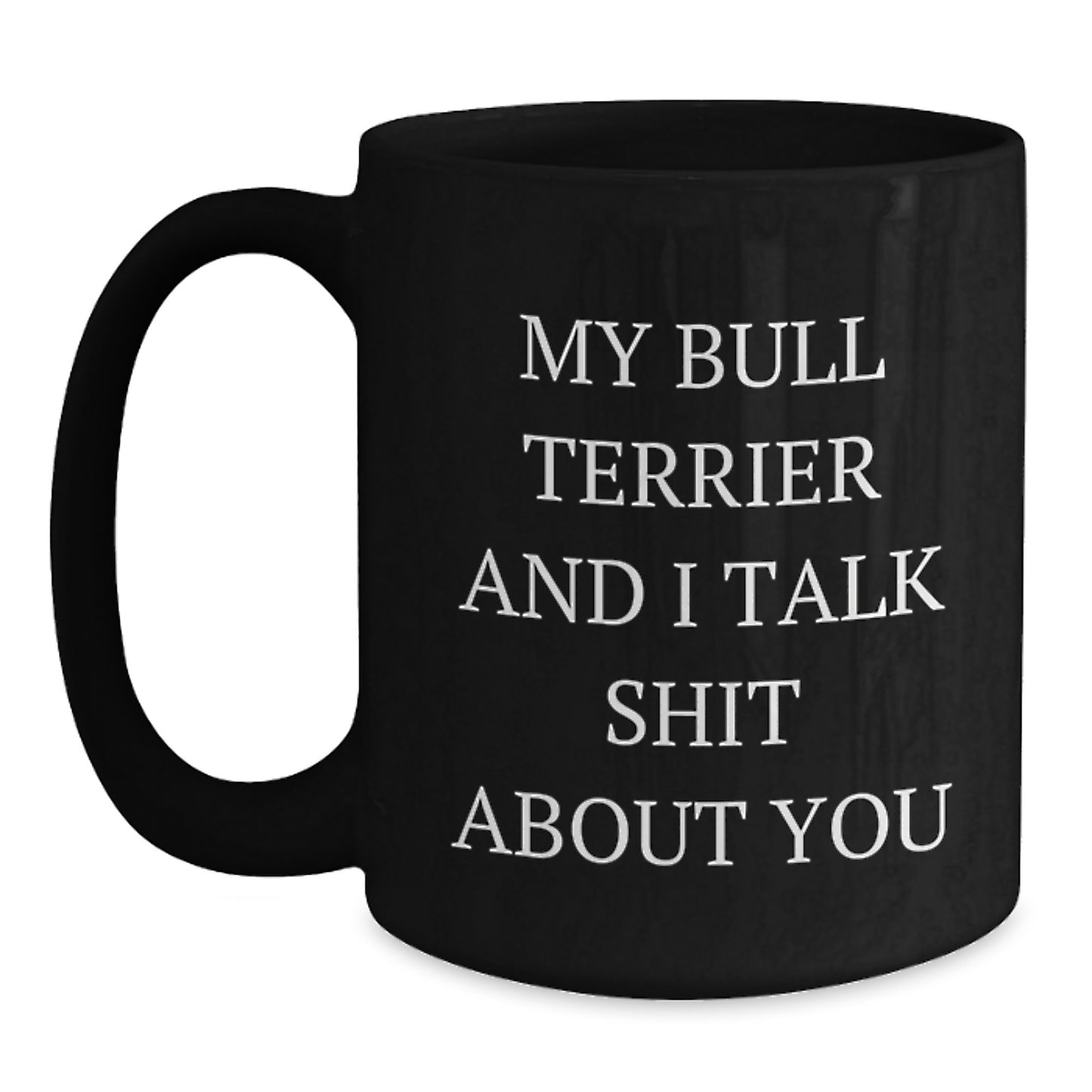 Funny Bull Terrier Dog Gifts - My Bull Terrier And I Talk Shit About You Coffee Mug, Birthday Unique Gifts from Friends to Family - Main