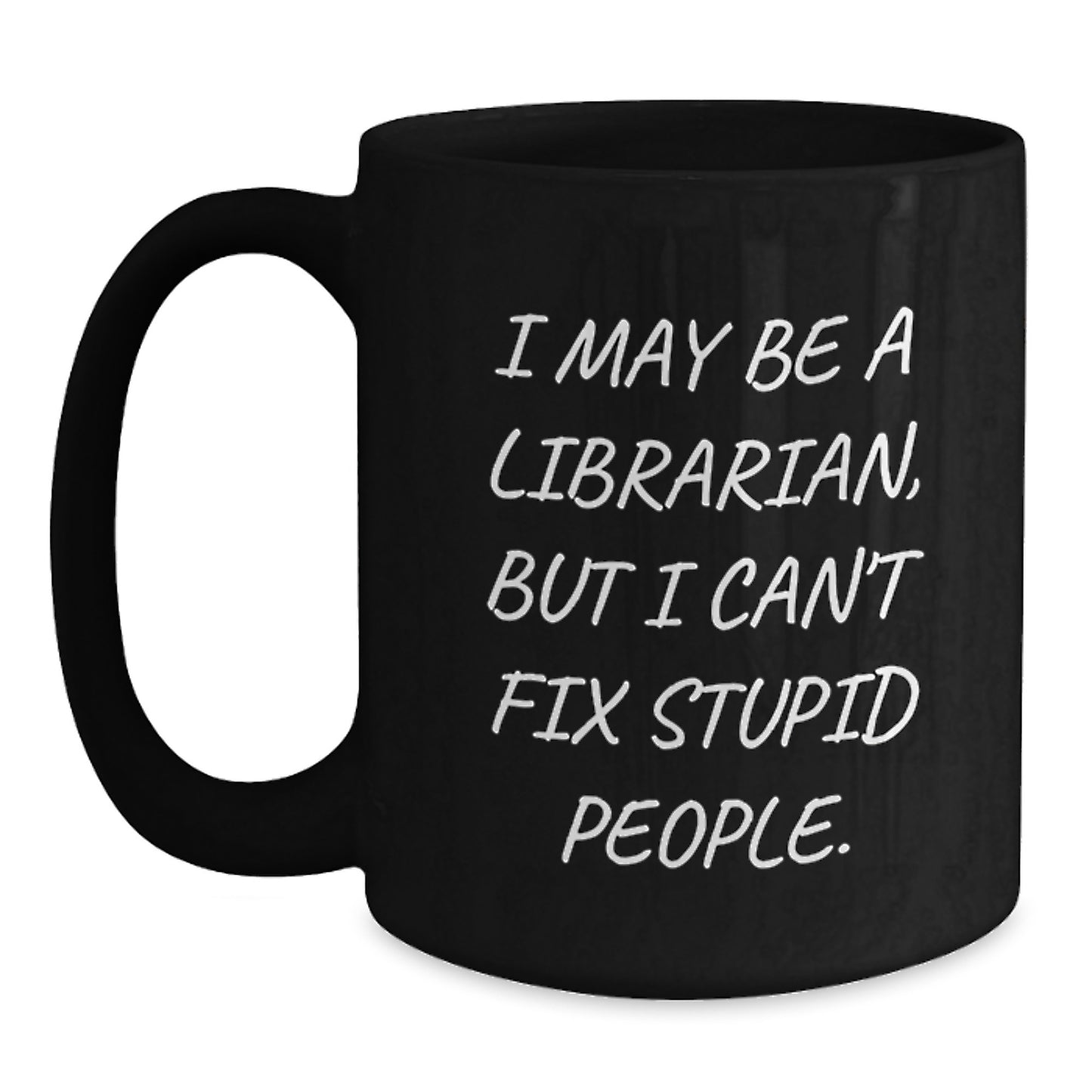 Funny Librarian Gifts from Friends to Librarian, Black Coffee Mug, 'I May Be A Librarian, But I Can't Fix Stupid People.' Quote for Graduation Unique Gifts - Main