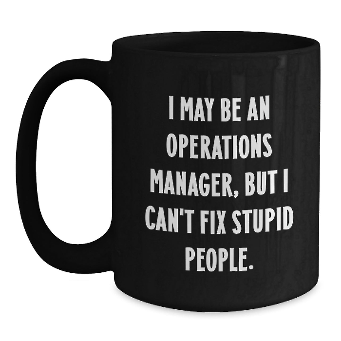 Funny Operations Manager Gifts, 'I May Be An Operations Manager, But I Can't Fix Stupid People.' Black Coffee Mug for Graduation from Coworkers - Main
