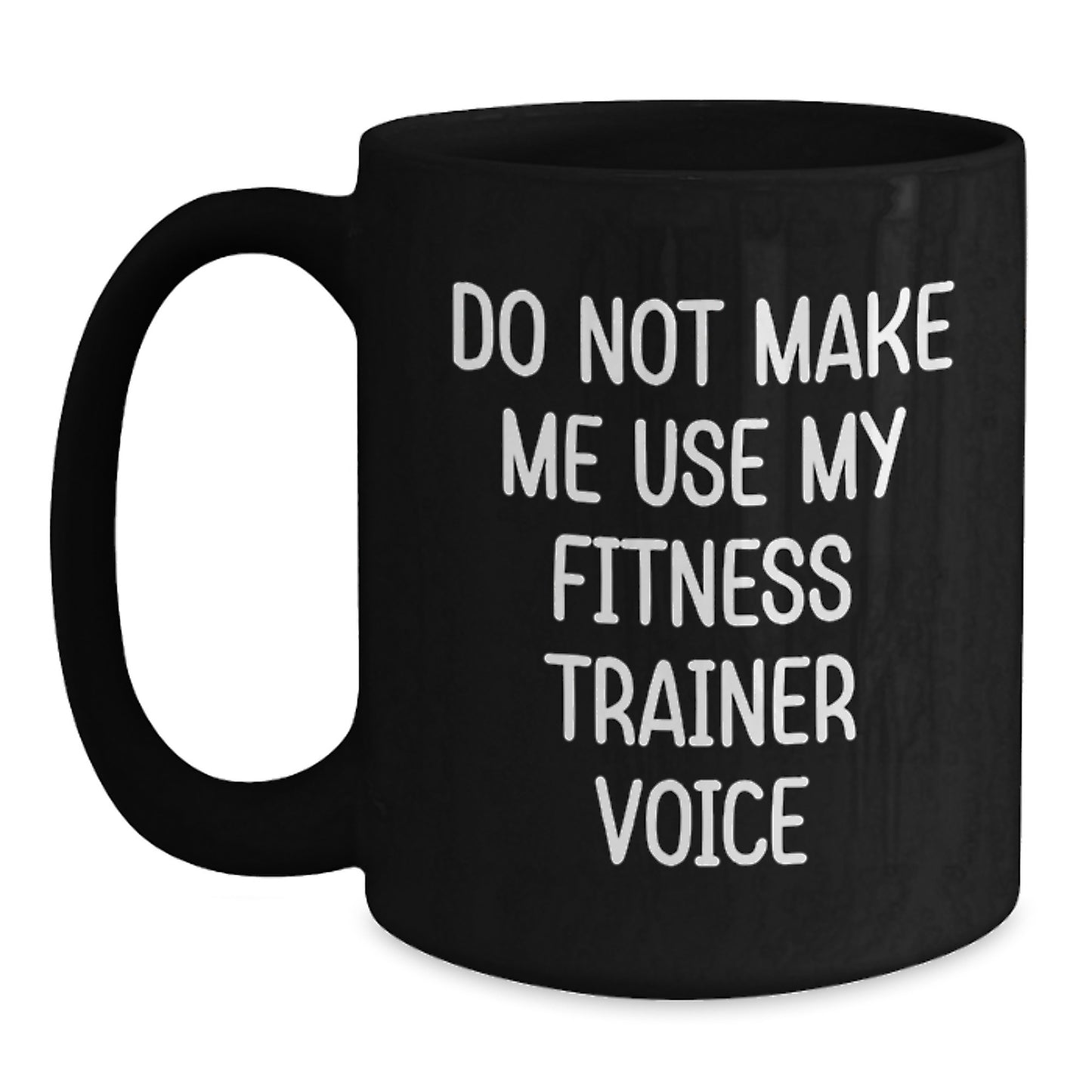 Fitness Trainer Humor Gifts from Friends for Men Black Coffee Mug, Do Not Make Me Use My Fitness Trainer Voice Graduation Unique Gifts - Main