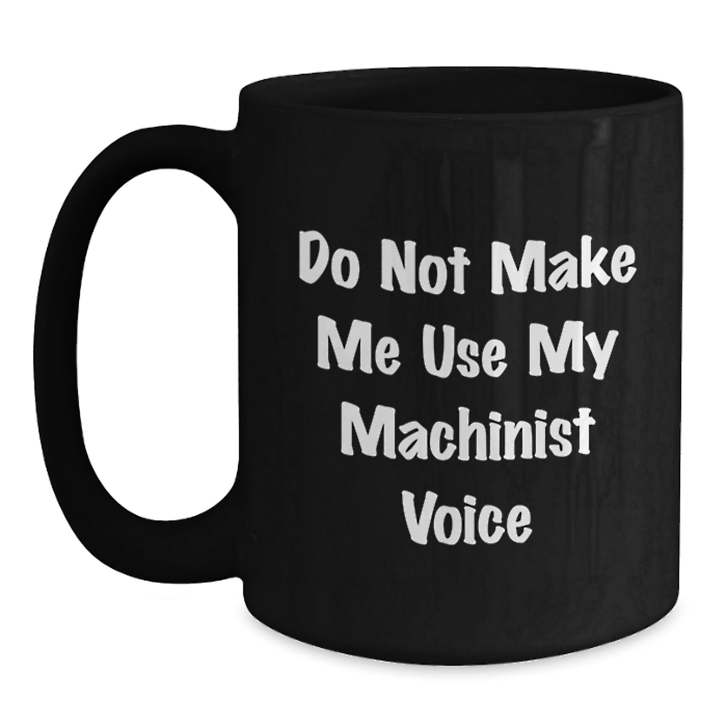 Funny Machinist Gifts from Friends for Men - Black Coffee Mug: 'Do Not Make Me Use My Machinist Voice' Graduation Unique Gifts - Main