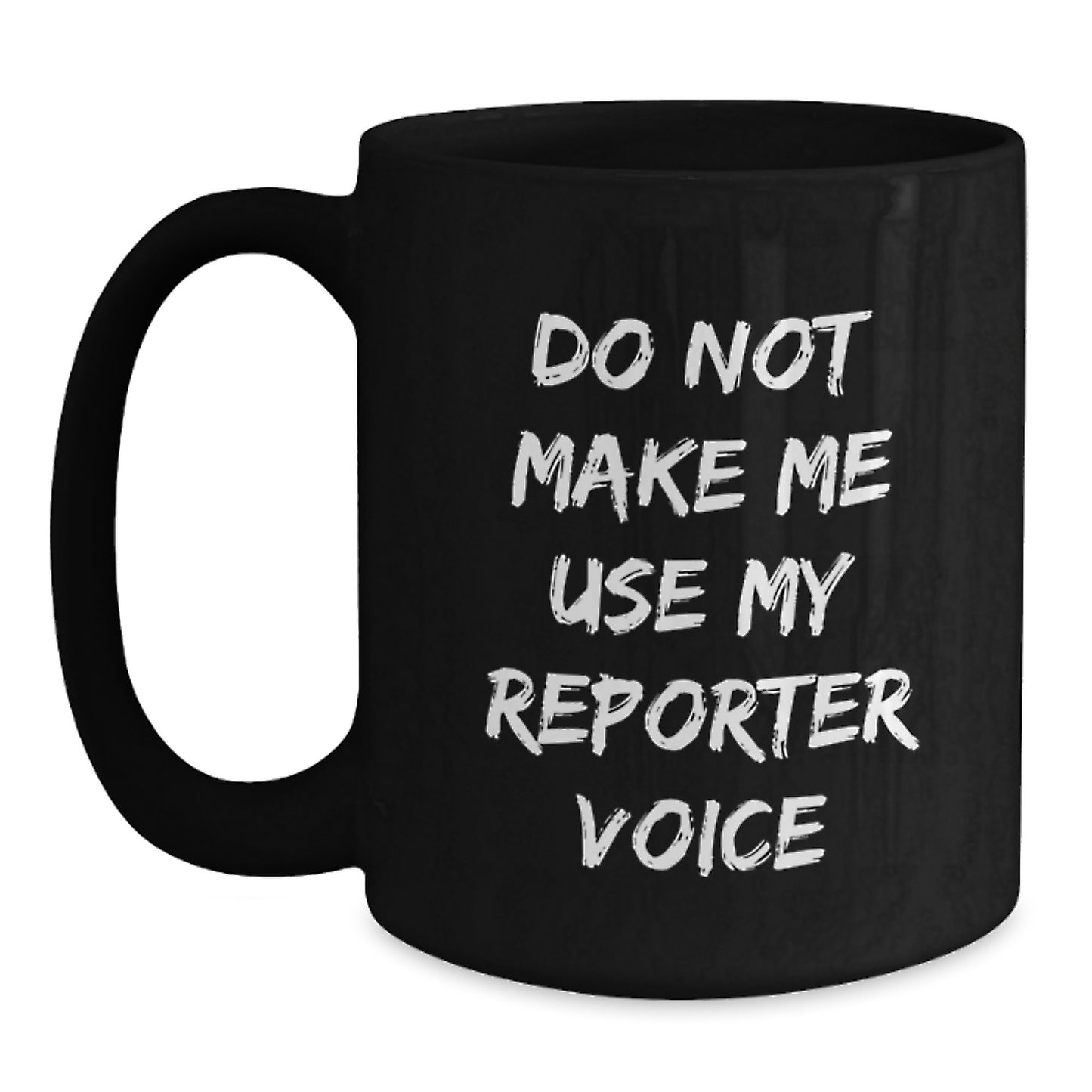 Funny Reporter Gift from Friends to Reporter Graduation Unique Gifts, Black Coffee Mug with Do Not Make Me Use My Reporter Voice Quote, 11oz or 15oz, Microwave and Dishwasher Safe - Main