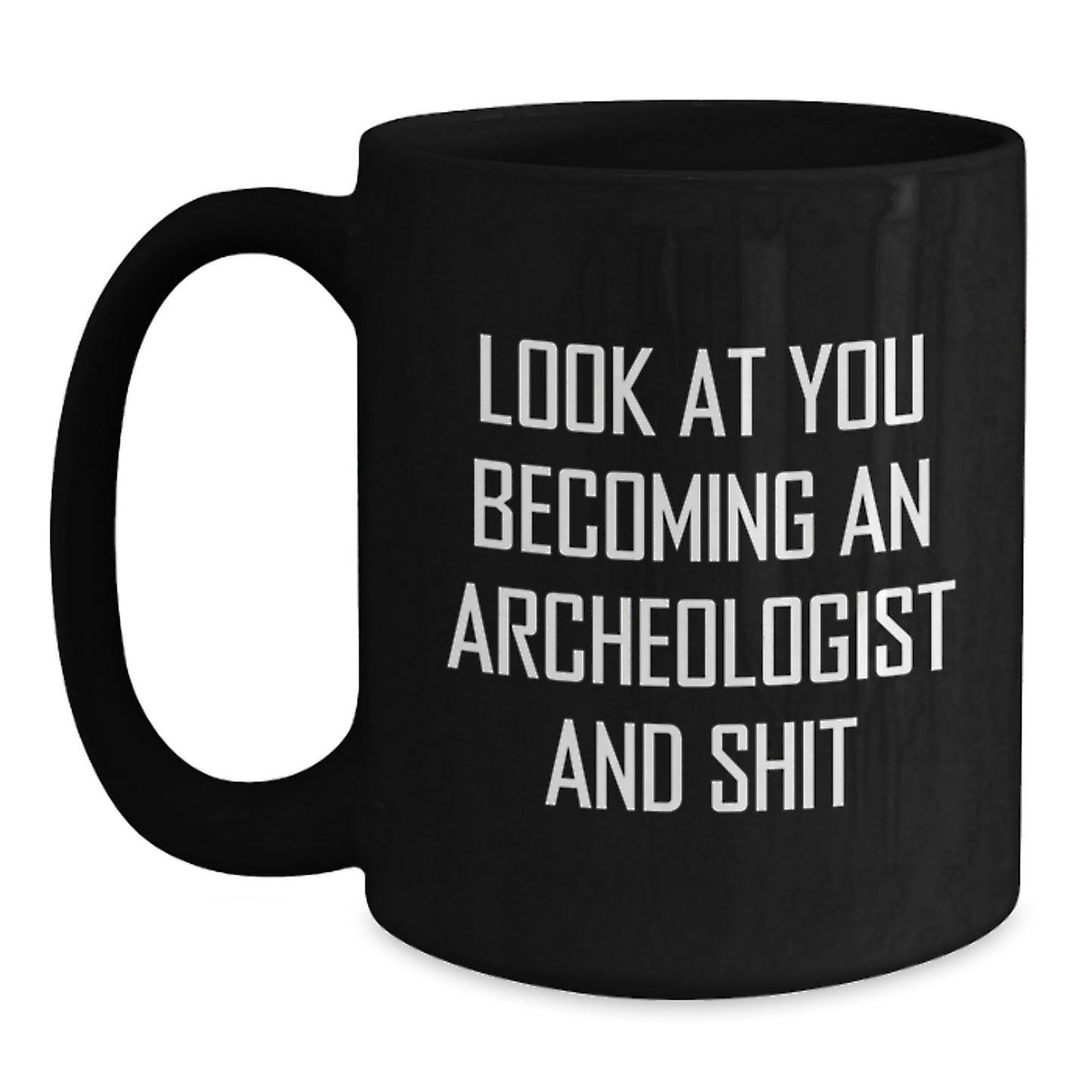 Funny Archeologist Gifts for Him or Her, Black Coffee Mug with Quote 'Look At You Becoming An Archeologist And Shit' from Friends or Family to Graduation Unique Gifts - Main