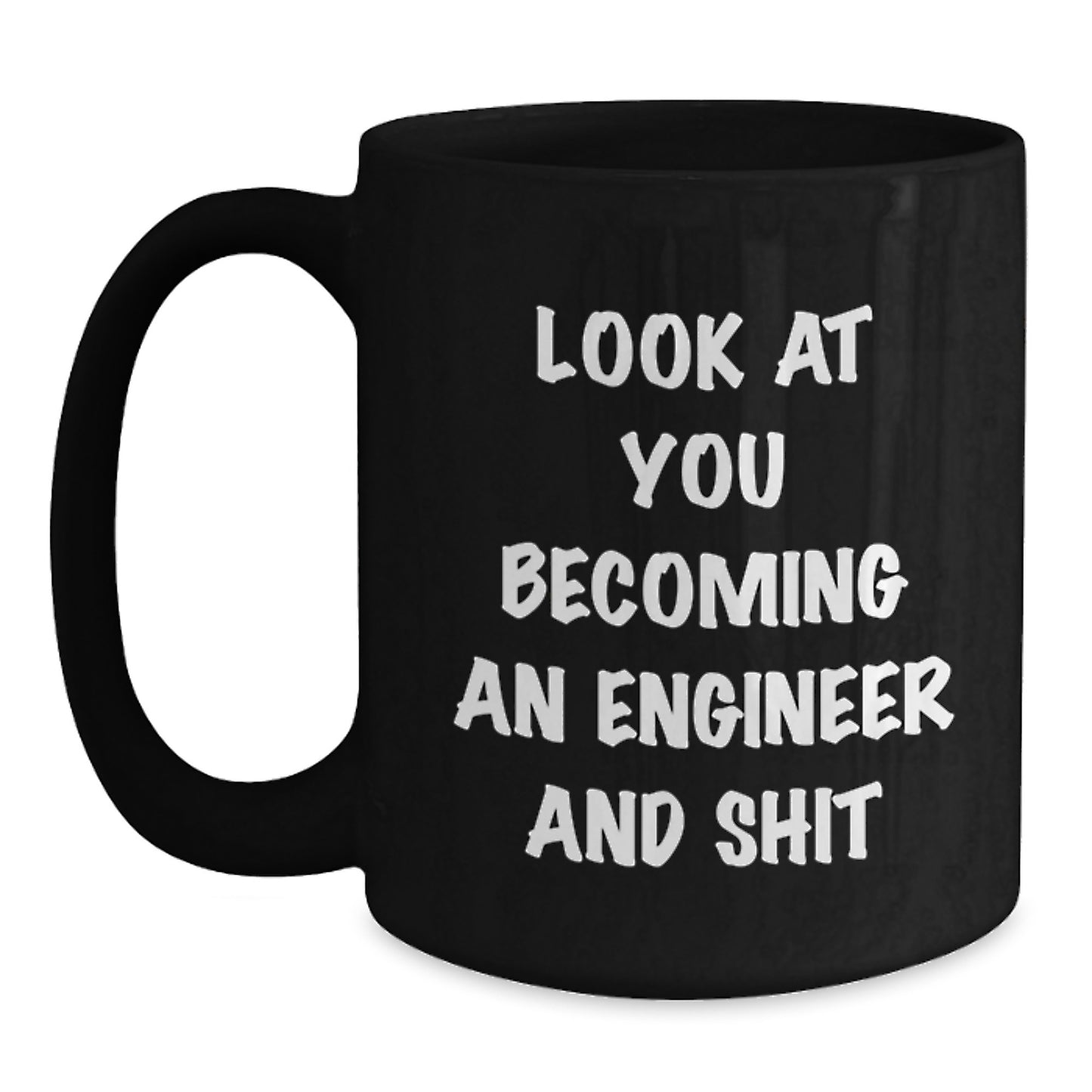 Funny Engineer Gifts from Friends - Look At You Becoming An Engineer And Shit, Black Coffee Mug for Engineer Graduation Unique Gifts - Main