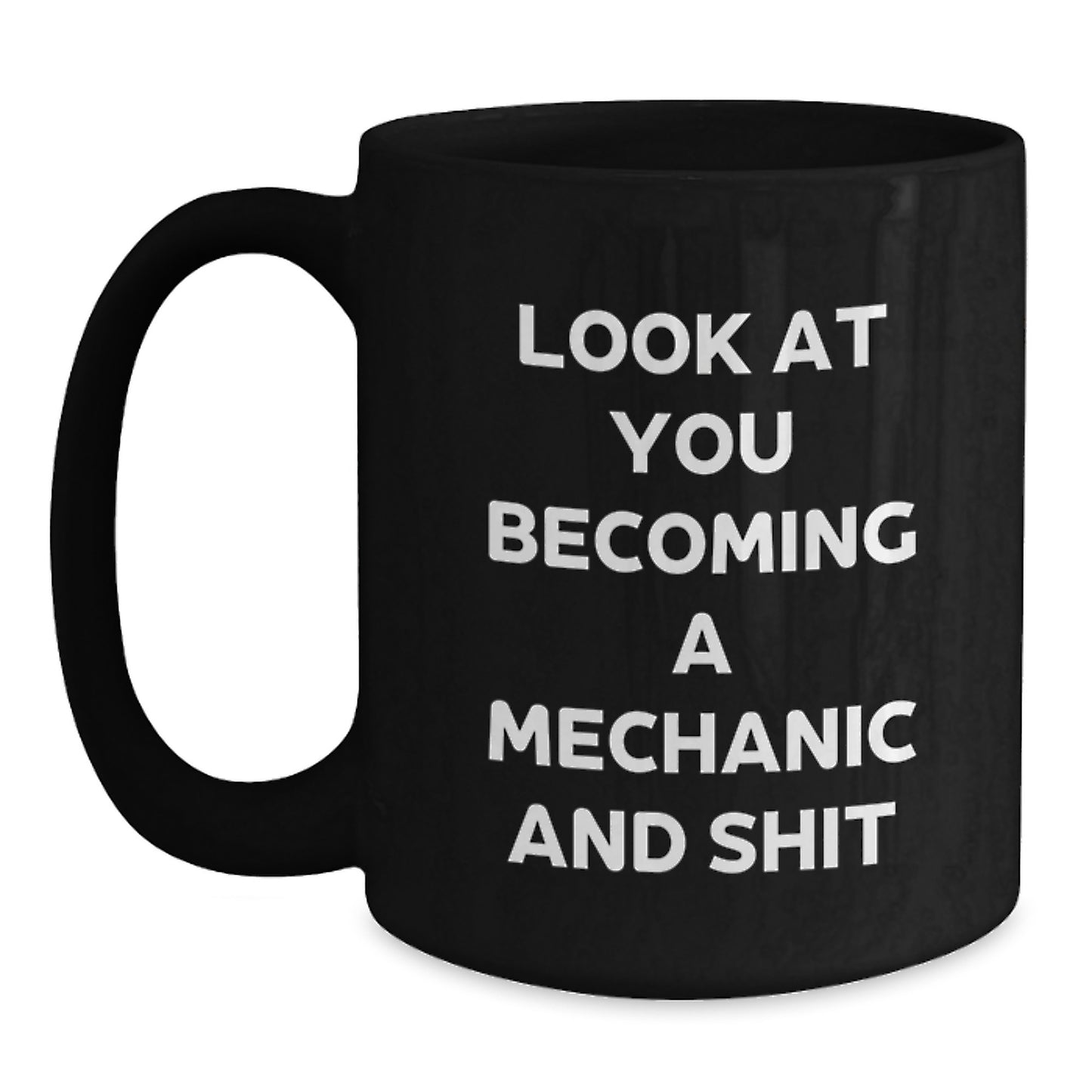 Funny Mechanic Gifts for Him - Look At You Becoming A Mechanic And Shit, Black Coffee Mug for Mechanic Graduate, Gifts from Friends, 11oz or 15oz, Microwave and Dishwasher Safe - Main