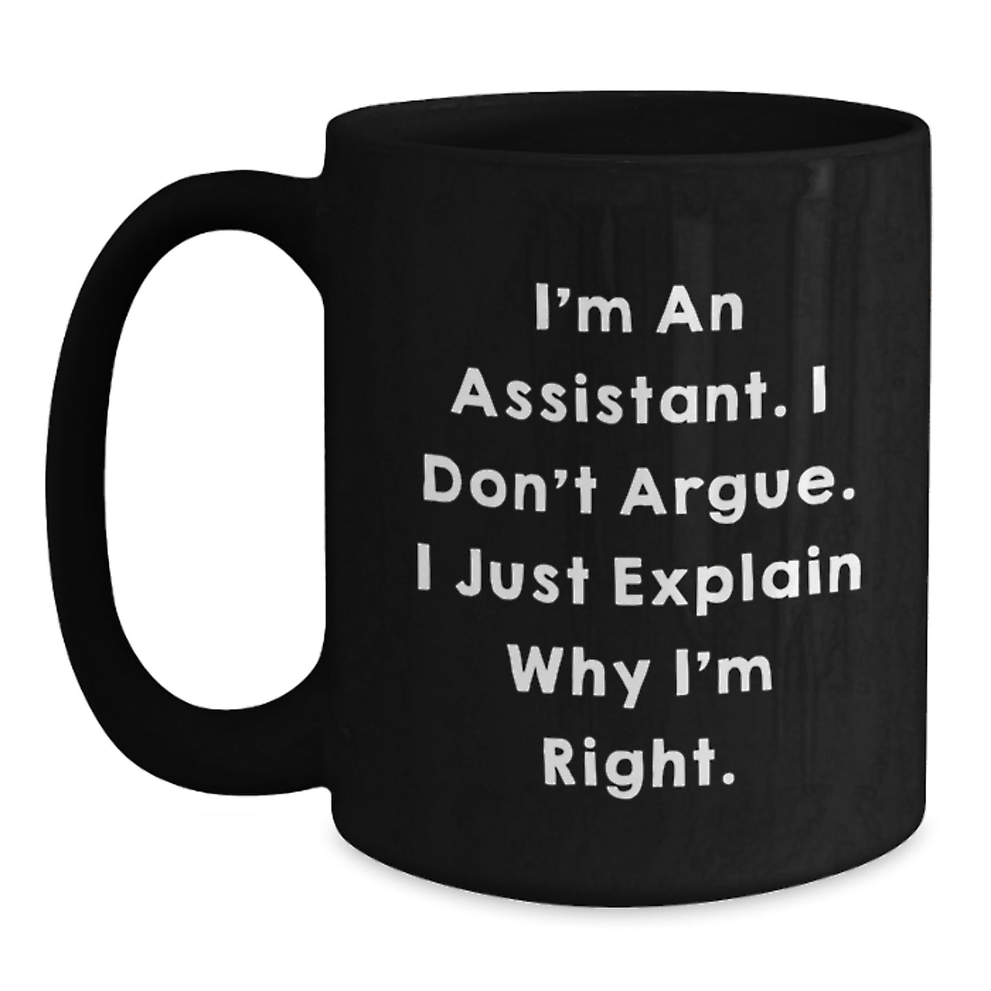Funny Assistant Gifts for Men from Coworkers, Unique Graduation Mugs with I'm An Assistant. I Don't Argue. I Just Explain Why I'm Right., Black Coffee Mug 11oz or 15oz, Microwave and Dishwasher Safe - Main
