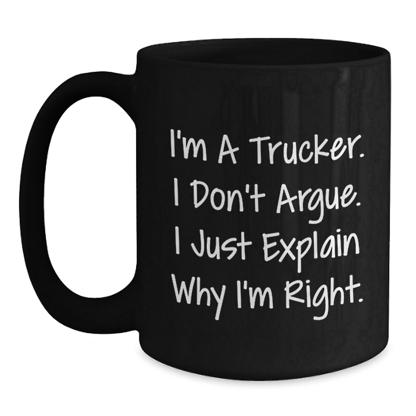 Trucker Humor Gifts from Family, Funny Black Coffee Mugs for Trucker Friends, Graduation Unique Gifts, I'm A Trucker. I Don't Argue. I Just Explain Why I'm Right. - Main