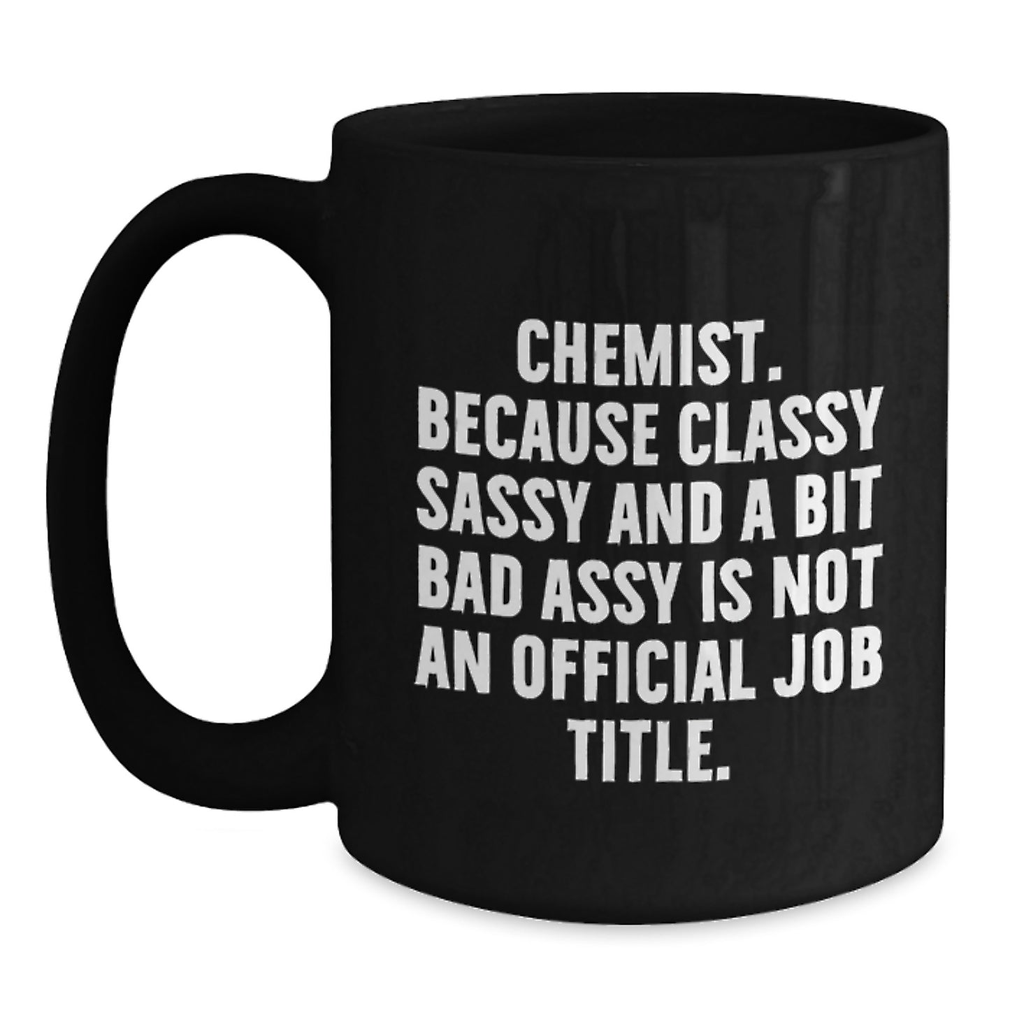 Gifts from Friends for the Classy Chemist, Black Coffee Mug for Graduation, 'Chemist. Because Classy Sassy And A Bit Fearlessy Is Not An Official Job Title.' - Main