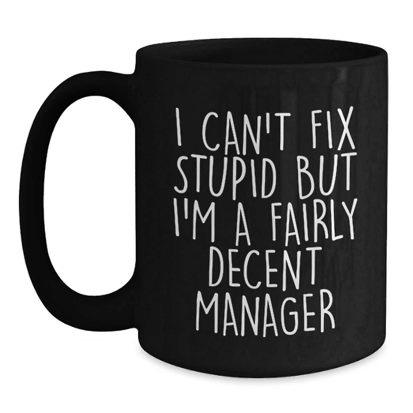 Funny Manager Black Coffee Mugs Gifts from Friends and Family for Graduation with I Can't Fix Stupid But I'm A Fairly Decent Manager Quote - Main