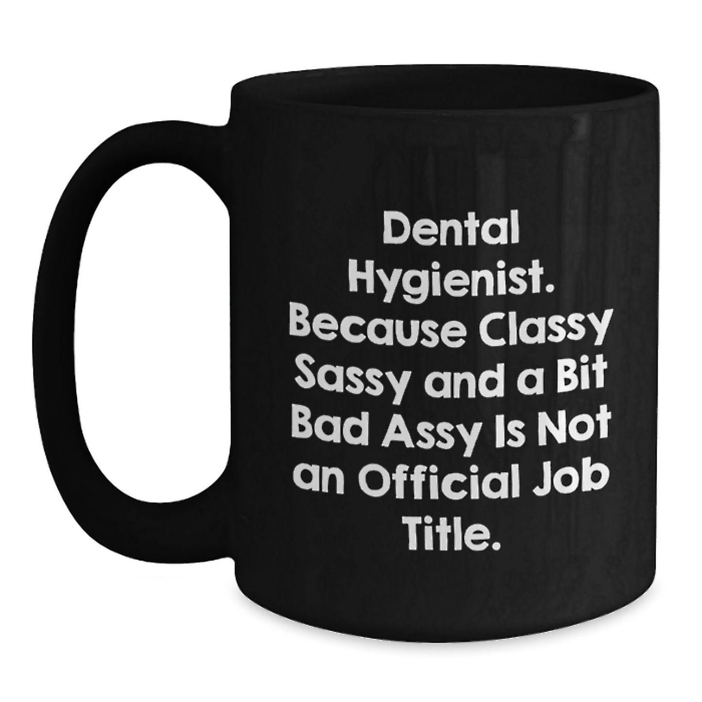 Funny Dental Hygienist Gifts from Friends - 'Dental Hygienist. Because Classy Sassy And A Bit Fearlessy Is Not An Official Job Title.' Black Coffee Mug for Graduation - Main