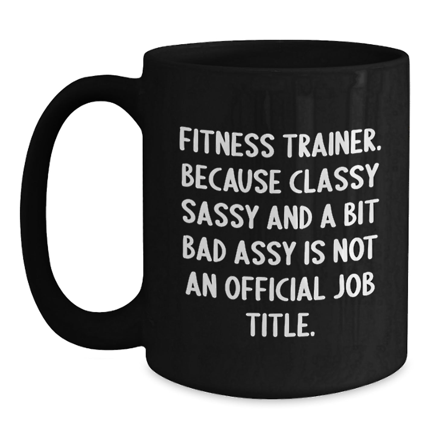 Fitness Trainer Gifts, Black Coffee Mug, Funny Quote, 'Fitness Trainer. Because Classy Sassy And A Bit Fearlessy Is Not An Official Job Title.' - Main