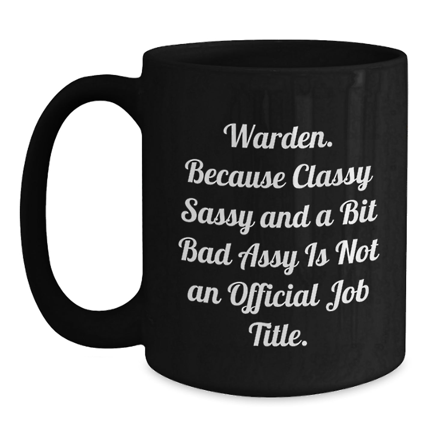 Warden Humor Funny Graduation Gifts from Friends and Family, Black Coffee Mug, Because Classy Sassy And A Bit Fearlessy Is Not An Official Job Title. - Main