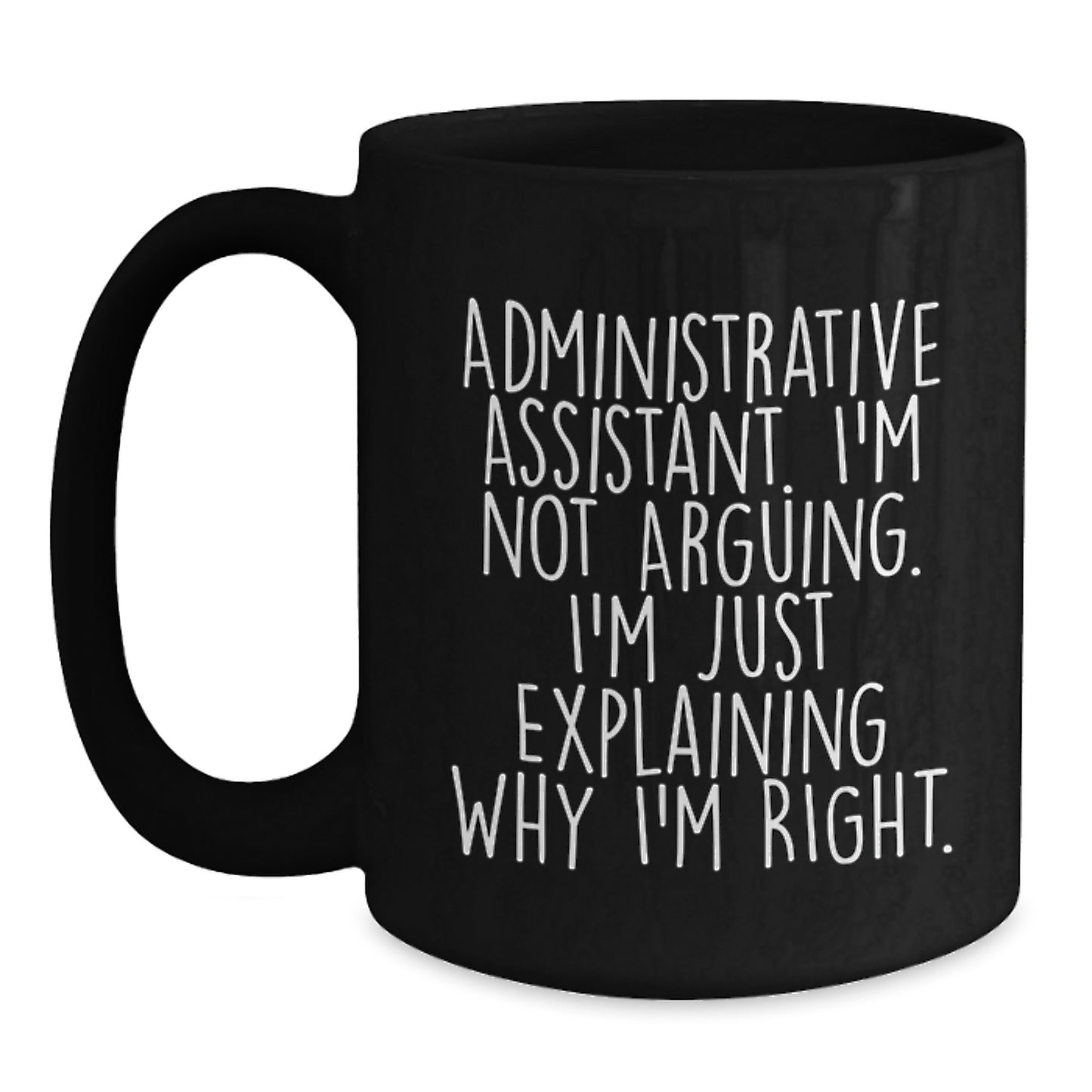 Funny Administrative Assistant Gifts from Friends for Graduation, Black Coffee Mug with 'I'm Not Arguing. I'm Just Explaining Why I'm Right.' Quote, Unique Gifts for Her or Him - Main