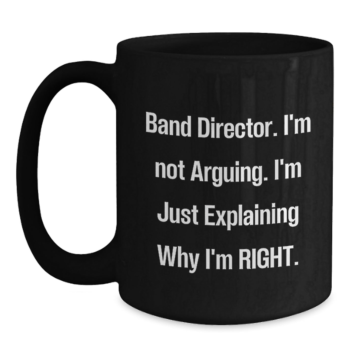 Funny Band Director Gifts from Friends for Men - Black Coffee Mug, 'I'm Not Arguing. I'm Just Explaining Why I'm Right.' for Graduation - Main