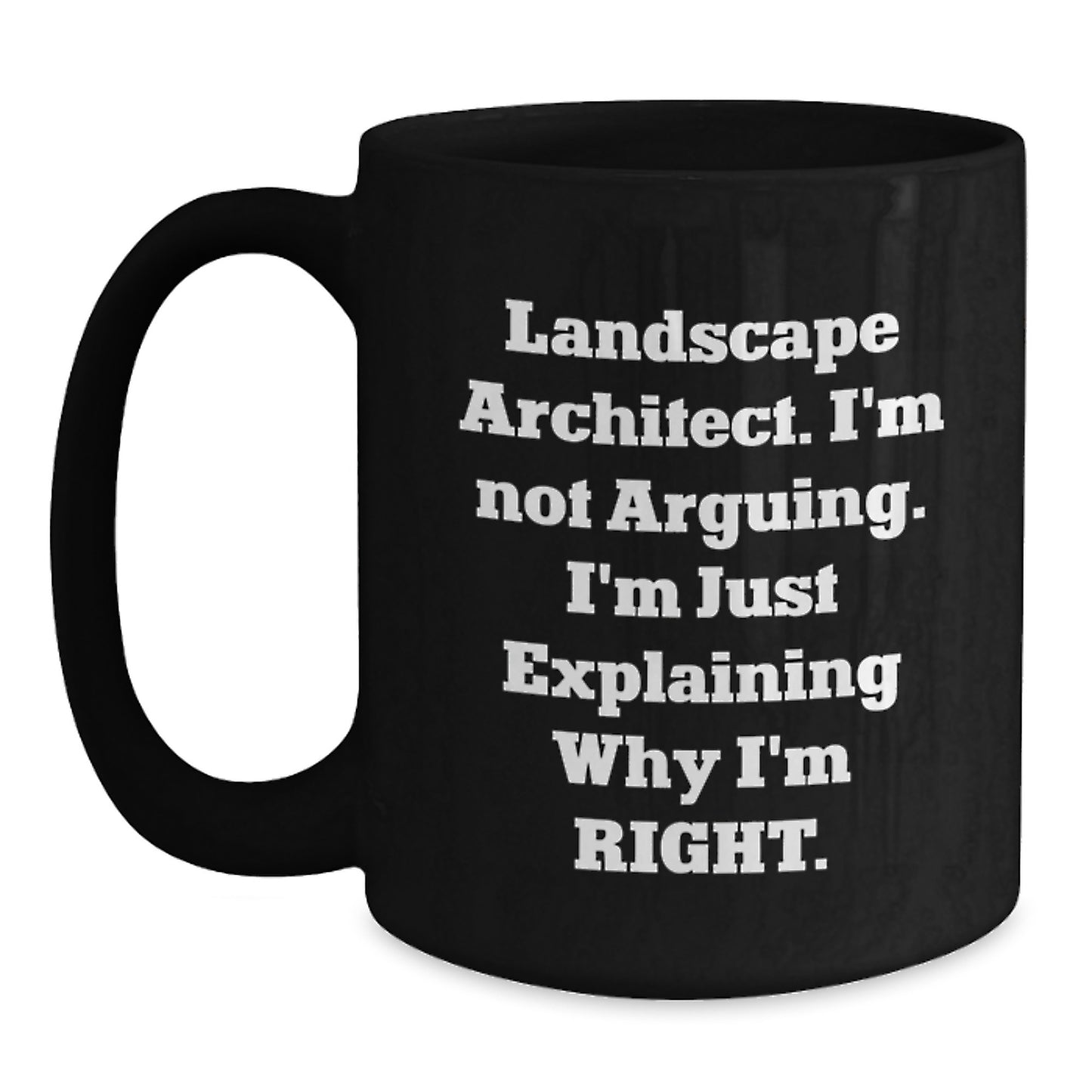 Funny Landscape Architect Gifts from Friends and Family for Graduation - 'I'm Not Arguing. I'm Just Explaining Why I'm Right.' Black Coffee Mug - Main