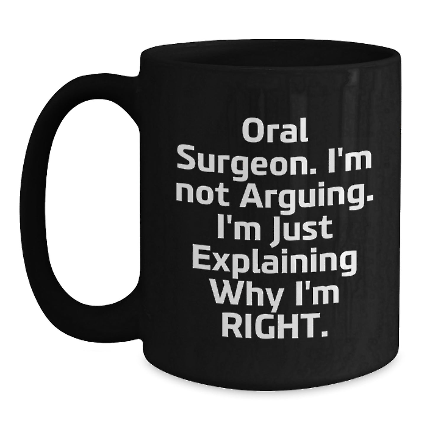 Funny Oral Surgeon Gifts from Friends for Birthday, 'I'm Not Arguing. I'm Just Explaining Why I'm Right.' Black Coffee Mug - Main