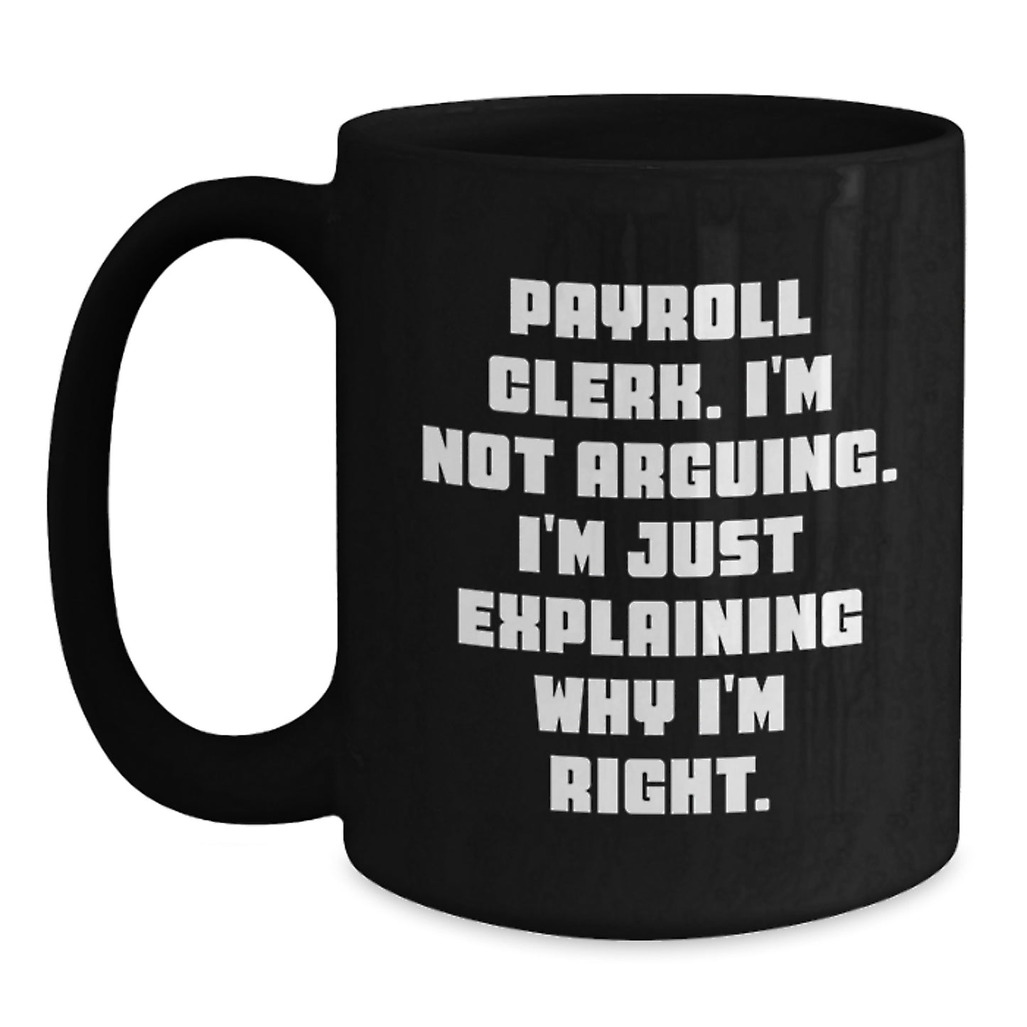 Funny Payroll Clerk Gifts, Graduation Mugs for Coworkers from Friends - 'I'm Not Arguing. I'm Just Explaining Why I'm Right.' Black Coffee Mug - Main