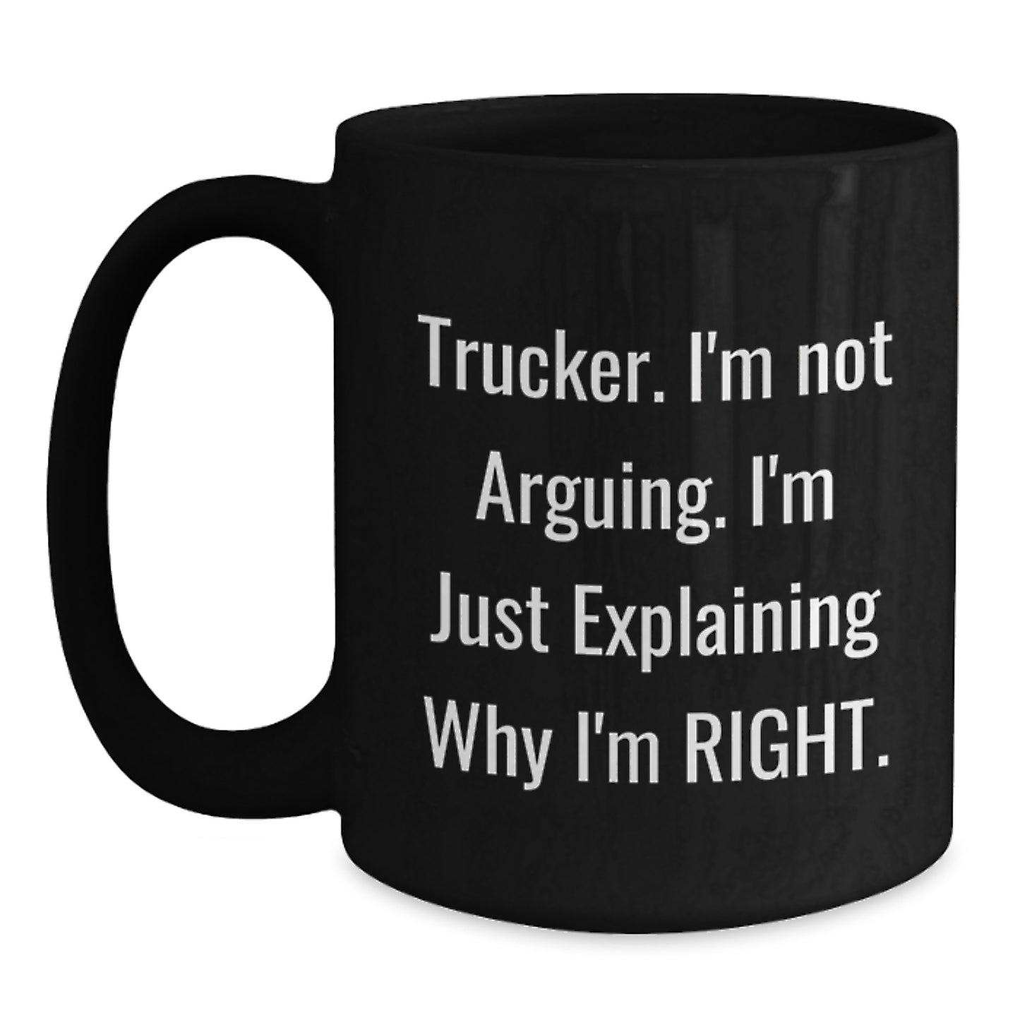 Funny Trucker Mugs Gifts from Friends to Trucker I'm Not Arguing Explaining Right Graduation Unique - Main