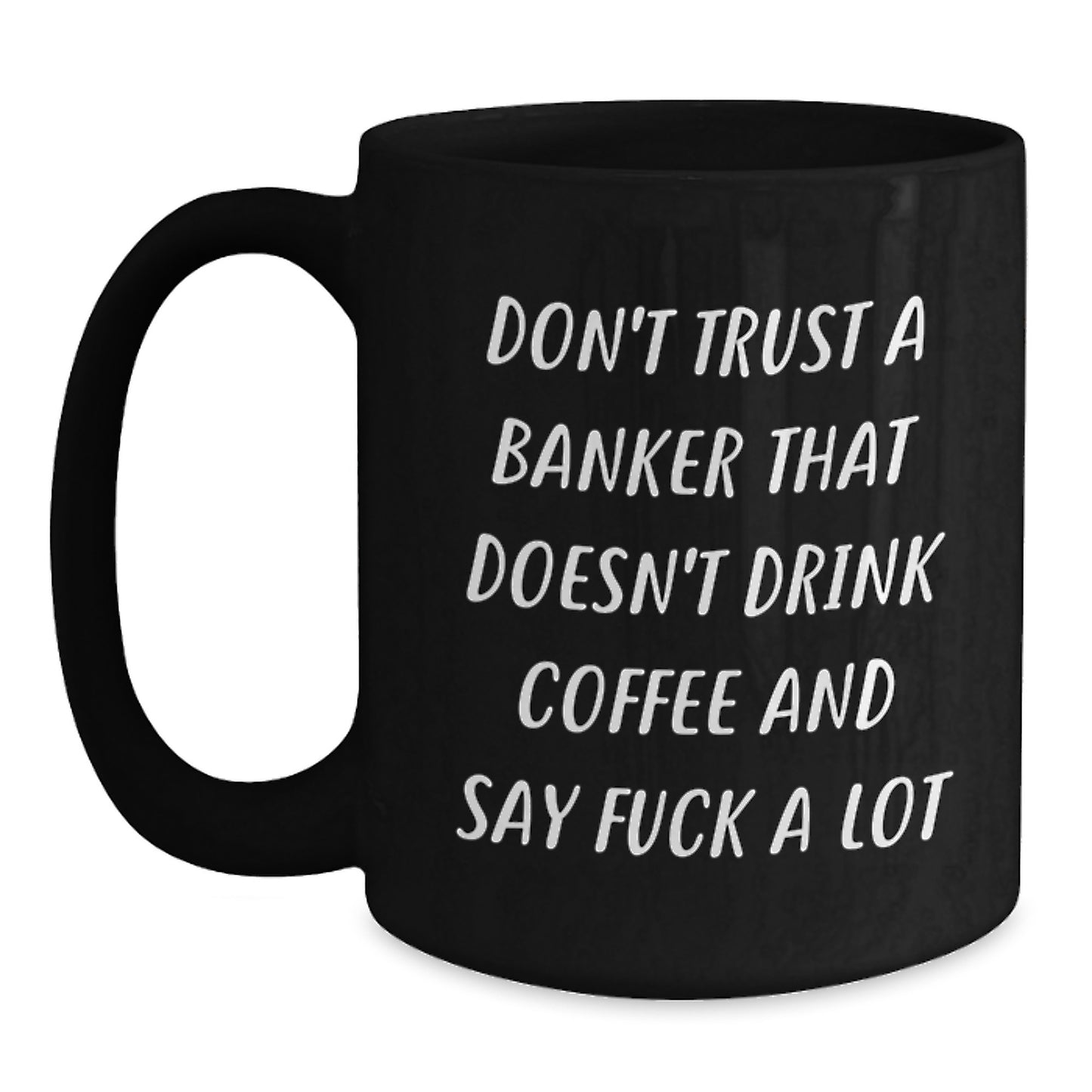 Funny Banker Gifts from Men to Banker Friends, Black Coffee Mug for Graduation, 'Don't Trust A Banker That Doesn't Drink Coffee And Say F--k A Lot' - Main
