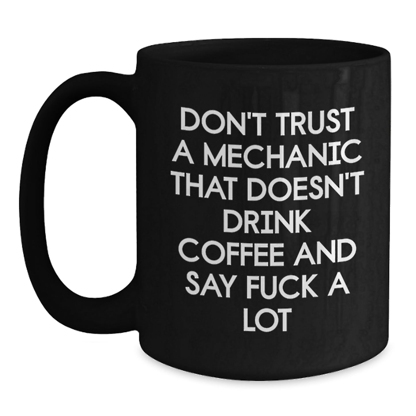 Funny Mechanic Gifts, Mechanic Mugs, Graduation Unique Gifts from Friends to Mechanic, Don't Trust A Mechanic That Doesn't Drink Coffee And Say F--k A Lot, Black Coffee Mug - Main