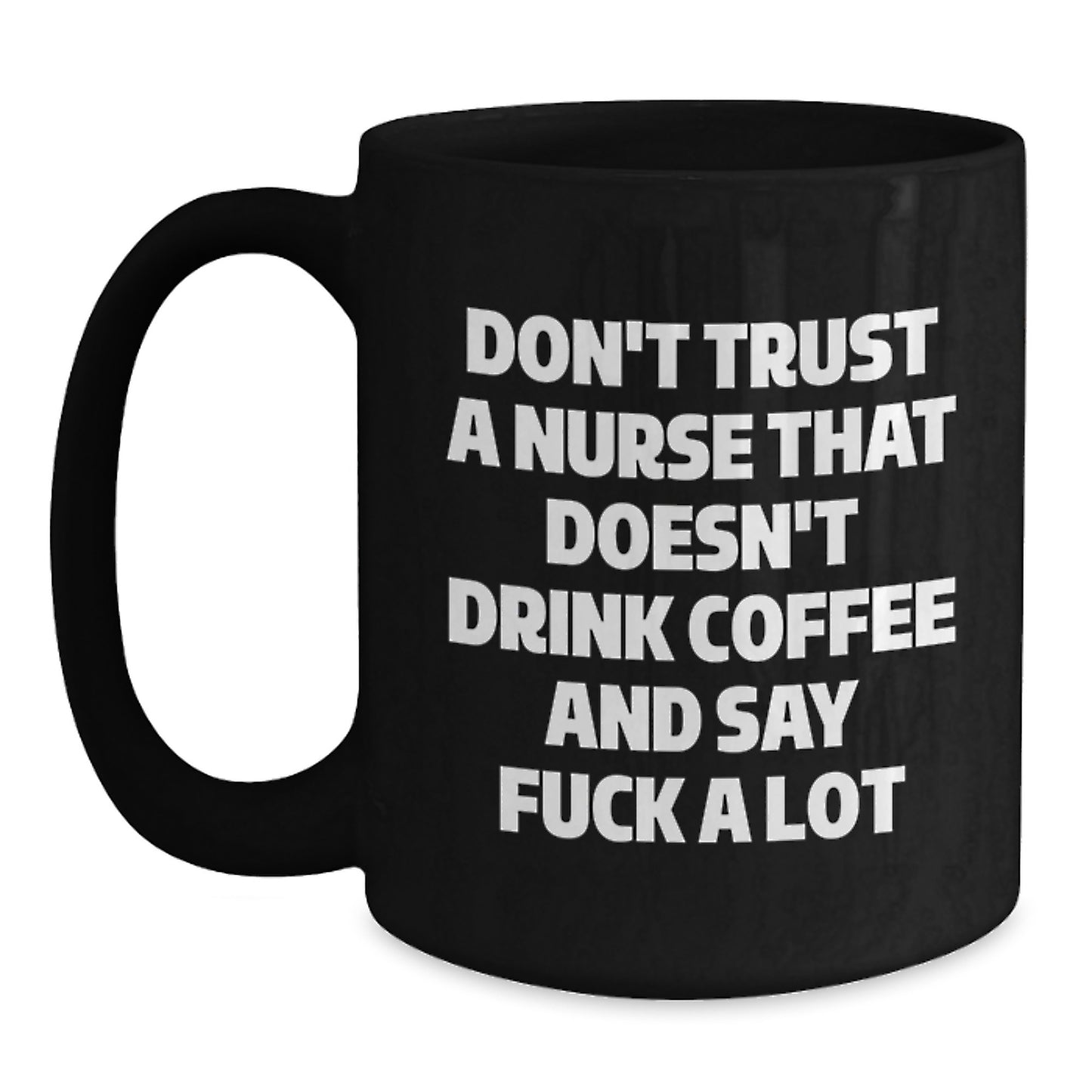 Funny Nurse Gifts from Friends, Cute Black Coffee Mugs for Nurse Grads - Don't Trust A Nurse That Doesn't Drink Coffee And Say 'F--k A Lot' - Main