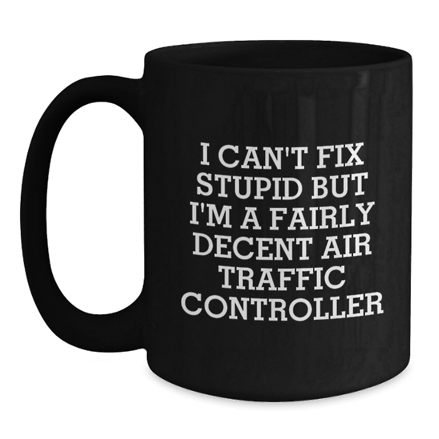 Air Traffic Controller Humor Gifts for Men, Funny Coffee Mugs from Friends, Black Ceramic Mug with 'I Can't Fix Stupid But I'm A Fairly Decent Air Traffic Controller' Quote, Graduation Unique Gifts - Main