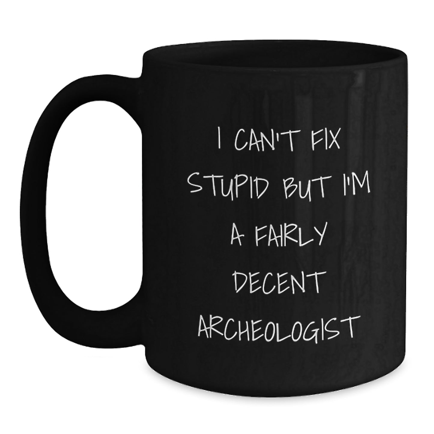 Funny Archeologist Gifts for Men or Women - I Can't Fix Stupid But I'm A Fairly Decent Archeologist Mugs, Black Coffee Mug, Graduation Unique Gifts from Friends and Family - Main