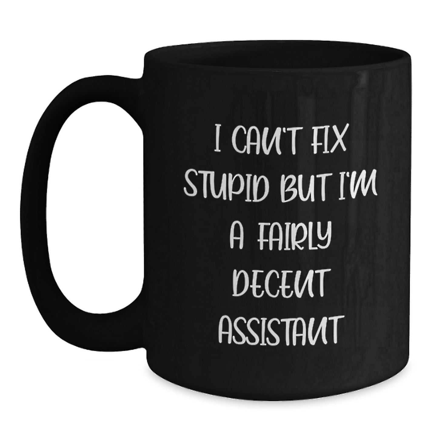 Funny Assistant Gifts - I Can't Fix Stupid But I'm A Fairly Decent Black Coffee Mug for Graduation, Gifts from Men to Assistant, Unique Graduation Gifts for Assistant - Main