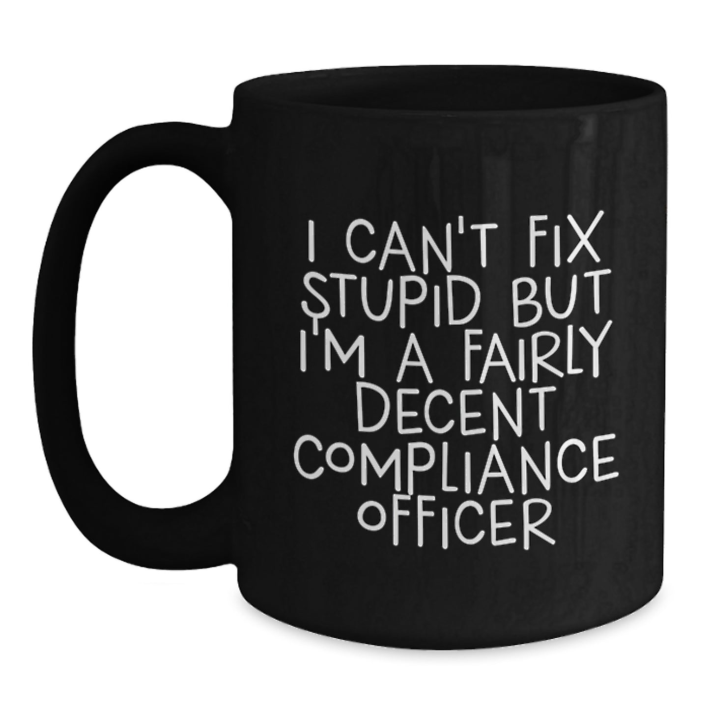 Funny Compliance Officer Gifts from Friends to Graduating Compliance Officer - 'I Can't Fix Stupid But I'm A Fairly Decent Compliance Officer' Quote on Black Coffee Mug - Main