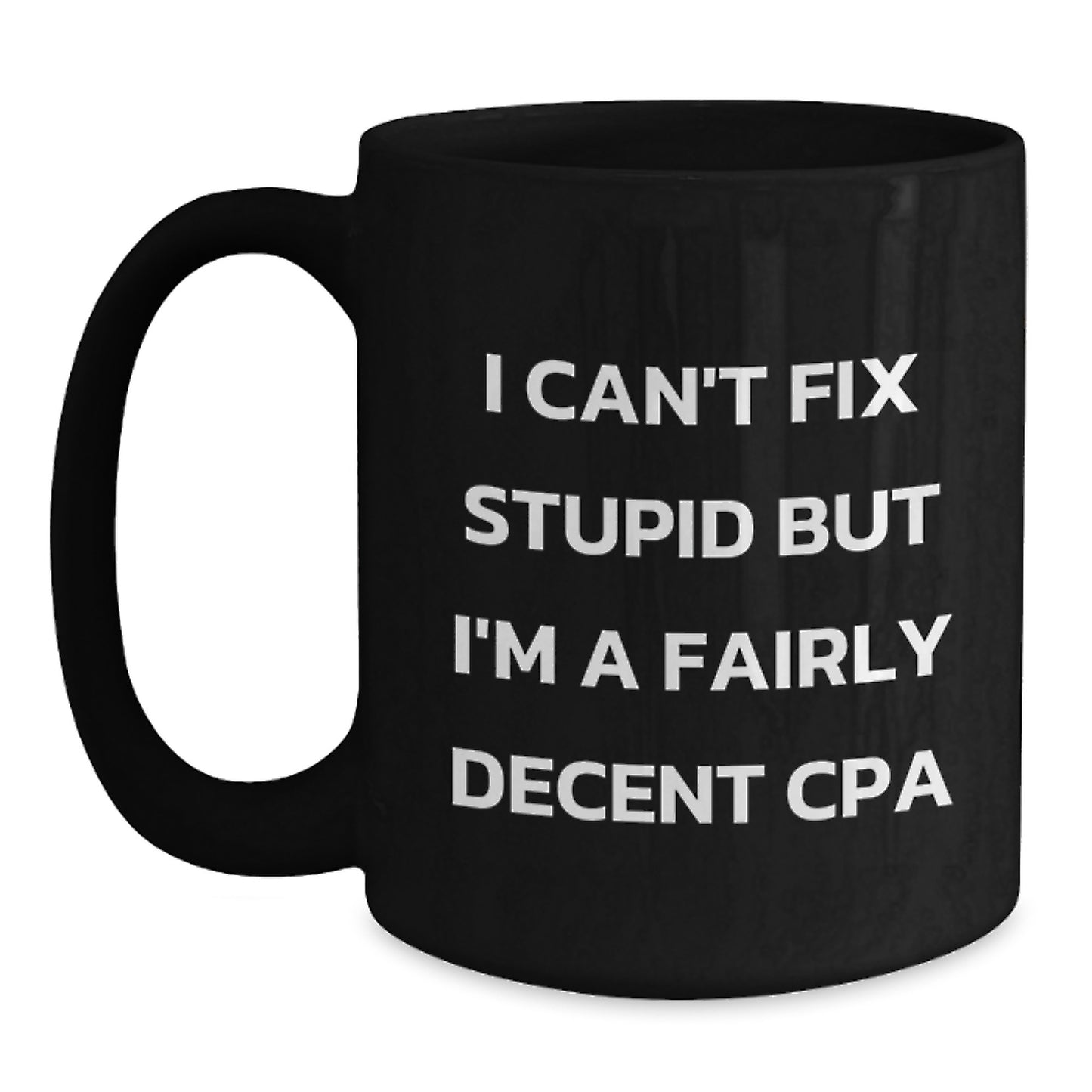 Funny CPA Gifts from Friends and Family, 'I Can't Fix Stupid But I'm A Fairly Decent CPA' Inspirational Quote on Black Coffee Mug for Graduation - Main