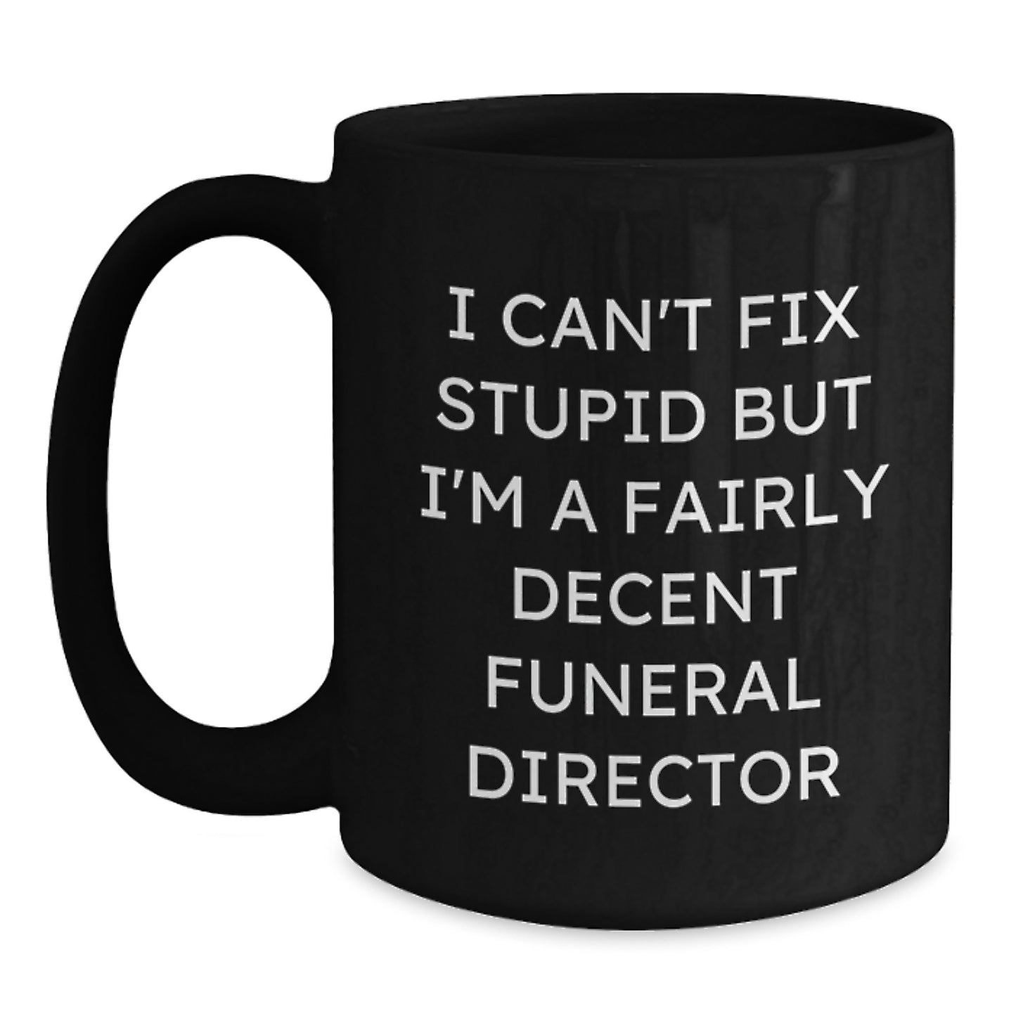 Funny Funeral Director Gifts from Friends for Graduation Unique Ceramics - I Can't Fix Stupid But I'm A Fairly Decent Funeral Director Black Coffee Mug - Main