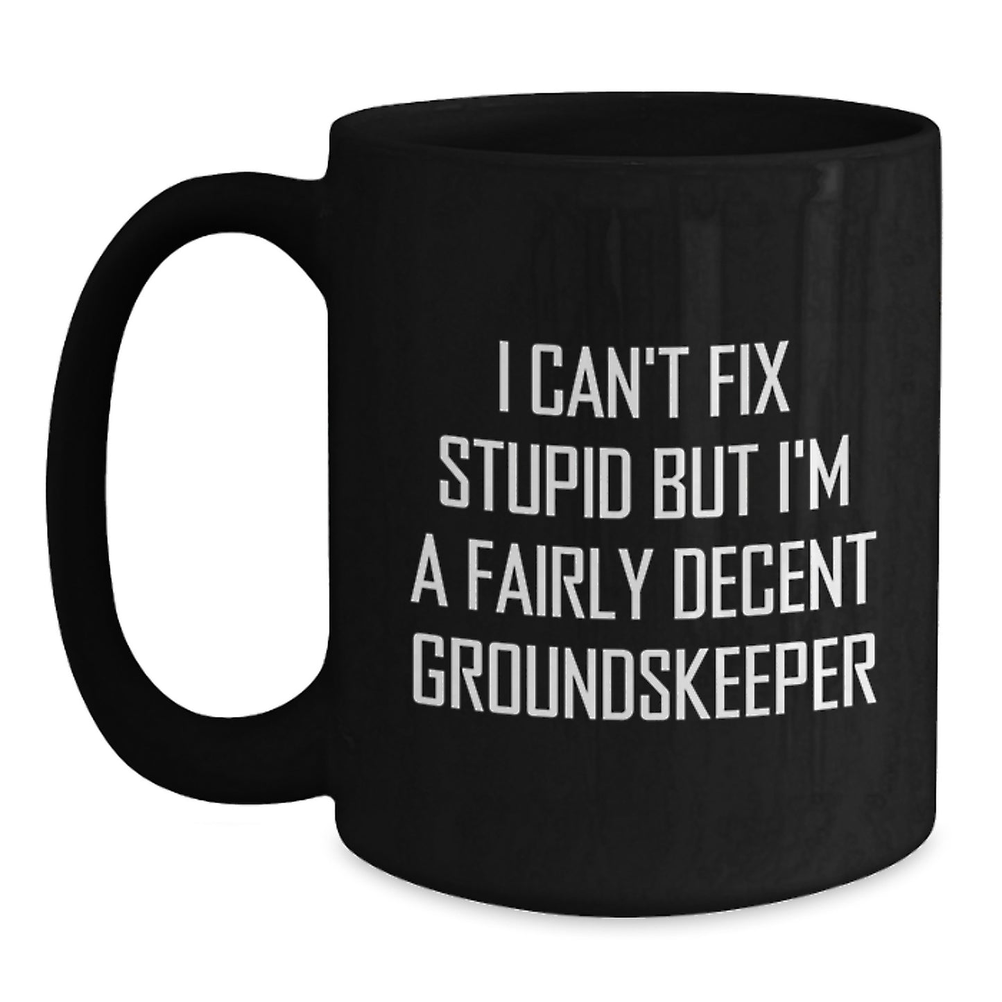 groundskeeper Humor Gifts from Friends for Graduation Unique Black Coffee Mug, I Can't Fix Stupid But I'm A Fairly Decent groundskeeper, Funny Quote on 11oz or 15oz Ceramic Mug - Main