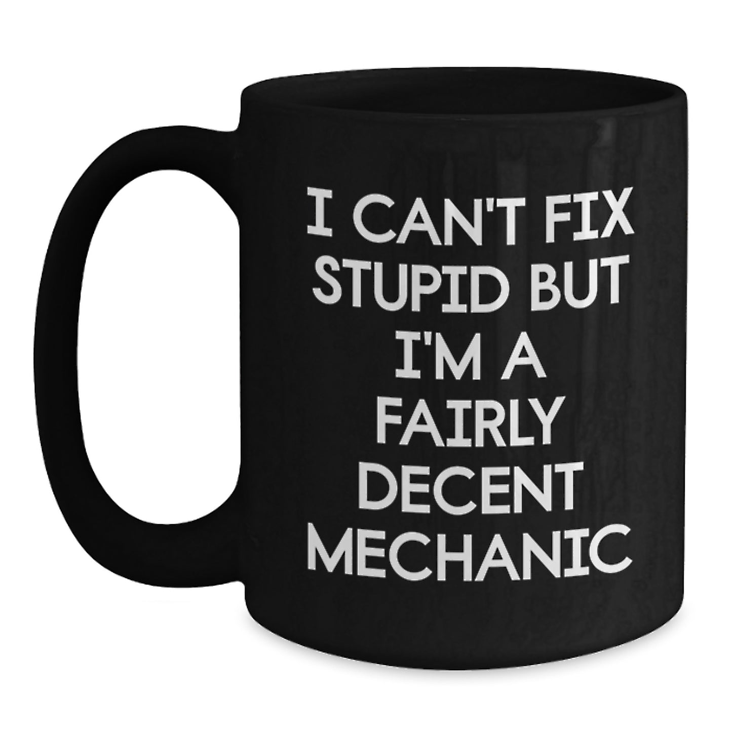 Funny Mechanic Gifts from Friends to Men - I Can't Fix Stupid But I'm A Fairly Decent Mechanic Quote on Black Coffee Mug for Graduation - Main