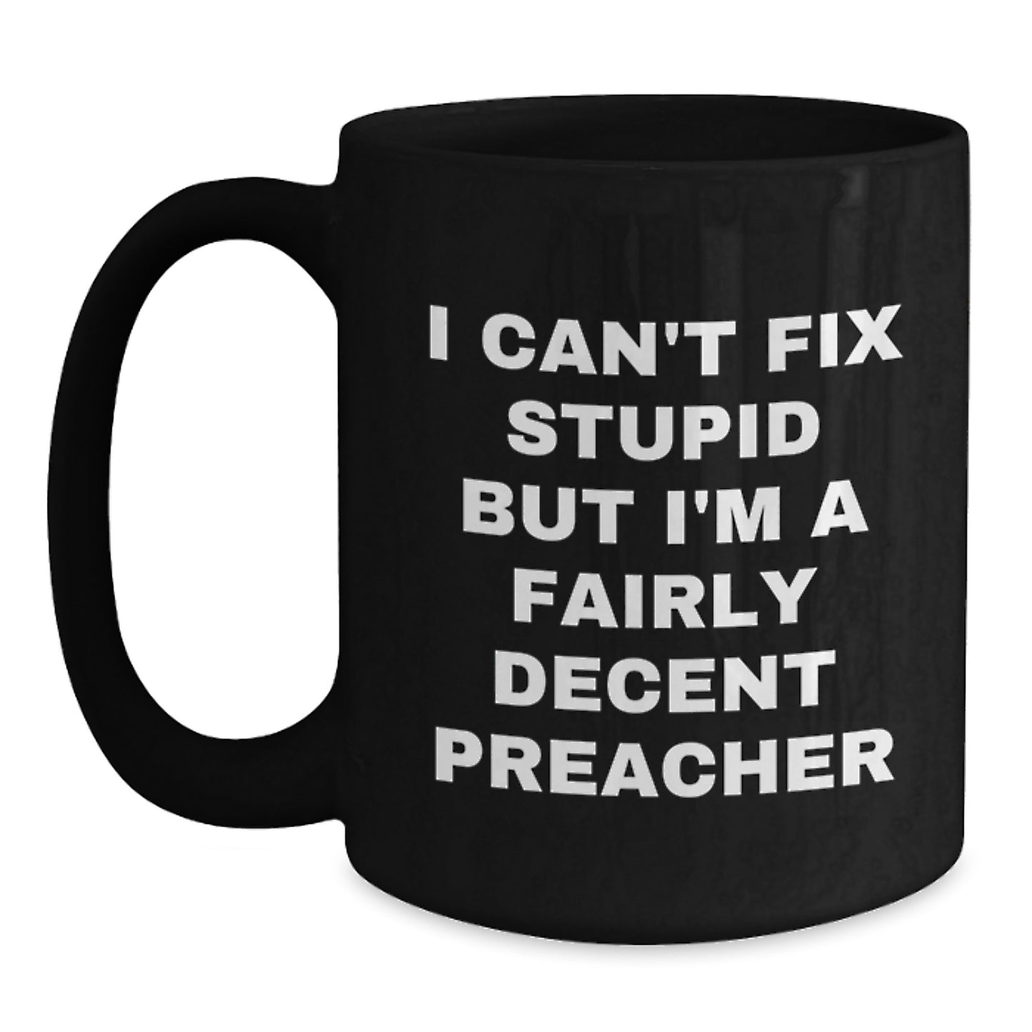Funny Preacher Gifts from Men to Preachers - I Can't Fix Stupid But I'm A Fairly Decent Preacher Black Coffee Mug for Graduation - Main