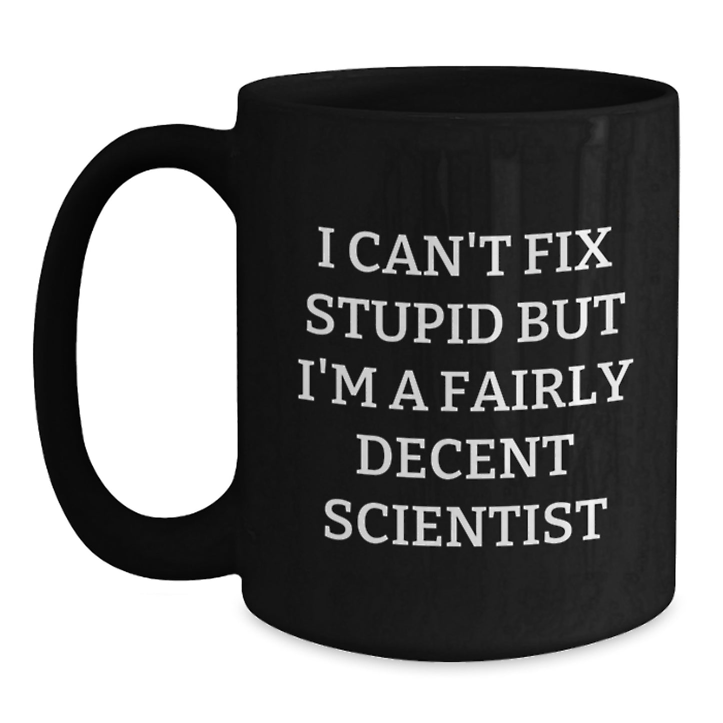 Funny Scientist Gifts for Men - I Can't Fix Stupid But I'm A Fairly Decent, Black Coffee Mug for Graduation, Gifts from Friends - Main