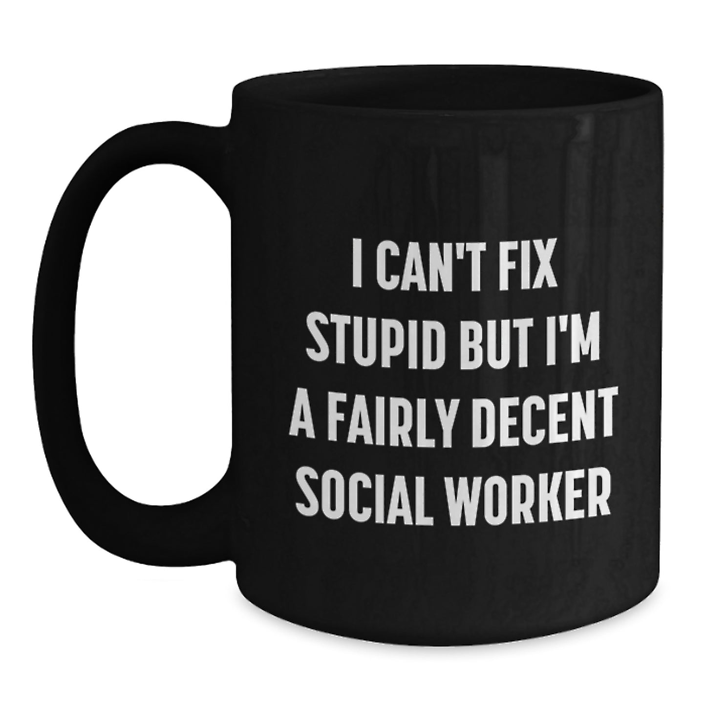 Funny Social Worker Gifts for Graduation - I Can't Fix Stupid But I'm A Fairly Decent Social Worker Black Coffee Mug from Friends - Main